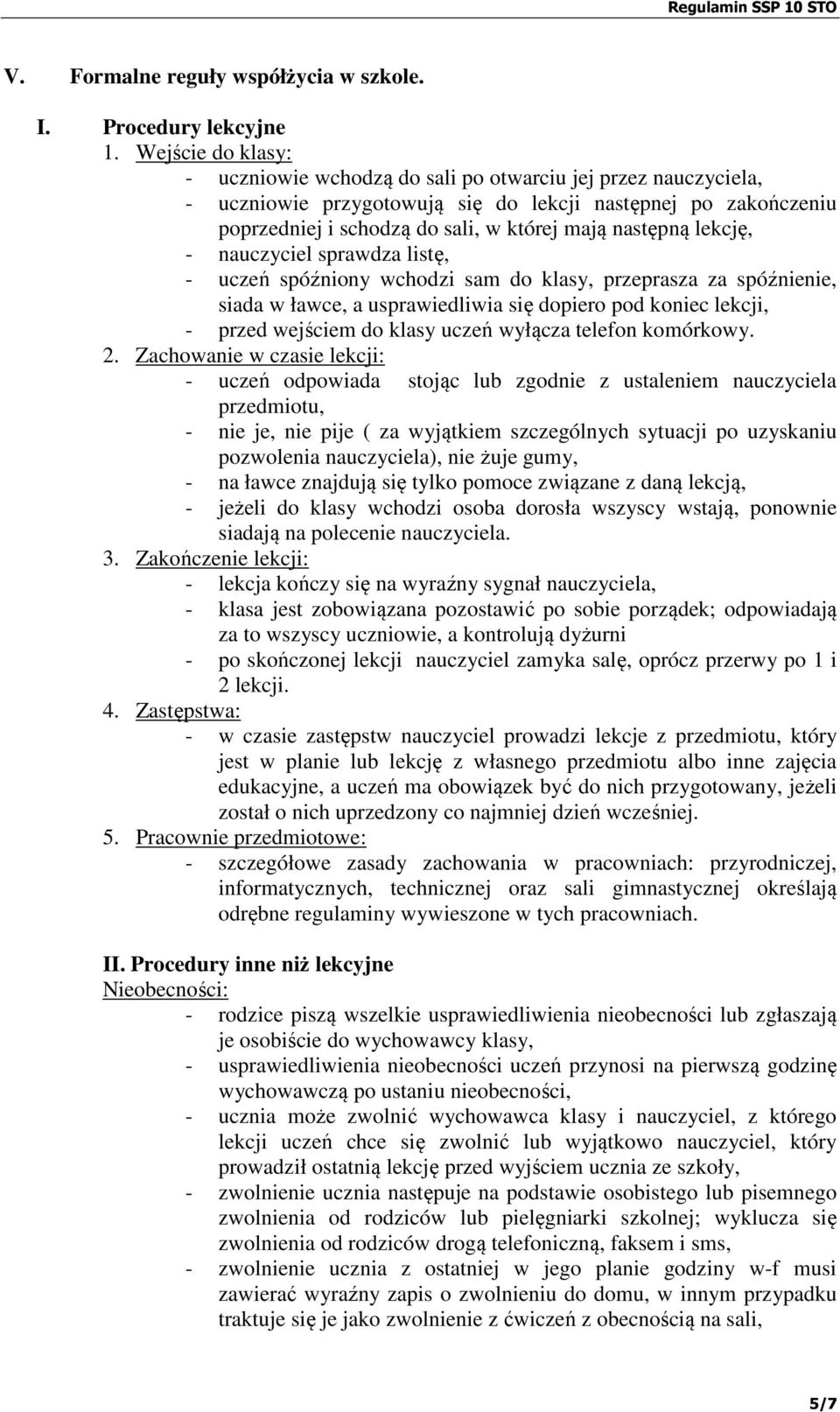 lekcję, - nauczyciel sprawdza listę, - uczeń spóźniony wchodzi sam do klasy, przeprasza za spóźnienie, siada w ławce, a usprawiedliwia się dopiero pod koniec lekcji, - przed wejściem do klasy uczeń