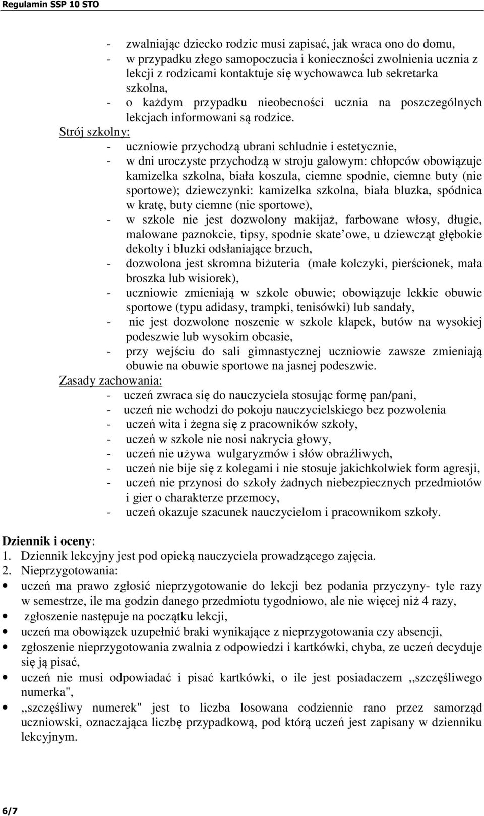 Strój szkolny: - uczniowie przychodzą ubrani schludnie i estetycznie, - w dni uroczyste przychodzą w stroju galowym: chłopców obowiązuje kamizelka szkolna, biała koszula, ciemne spodnie, ciemne buty