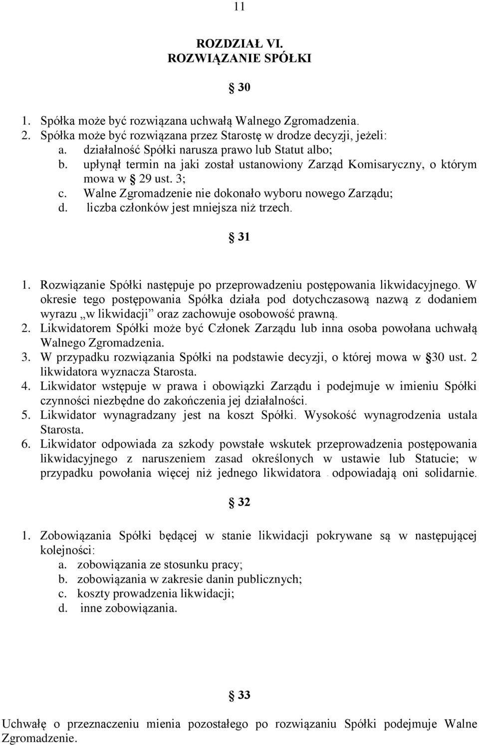 Walne Zgromadzenie nie dokonało wyboru nowego Zarządu; d. liczba członków jest mniejsza niż trzech. 31 1. Rozwiązanie Spółki następuje po przeprowadzeniu postępowania likwidacyjnego.