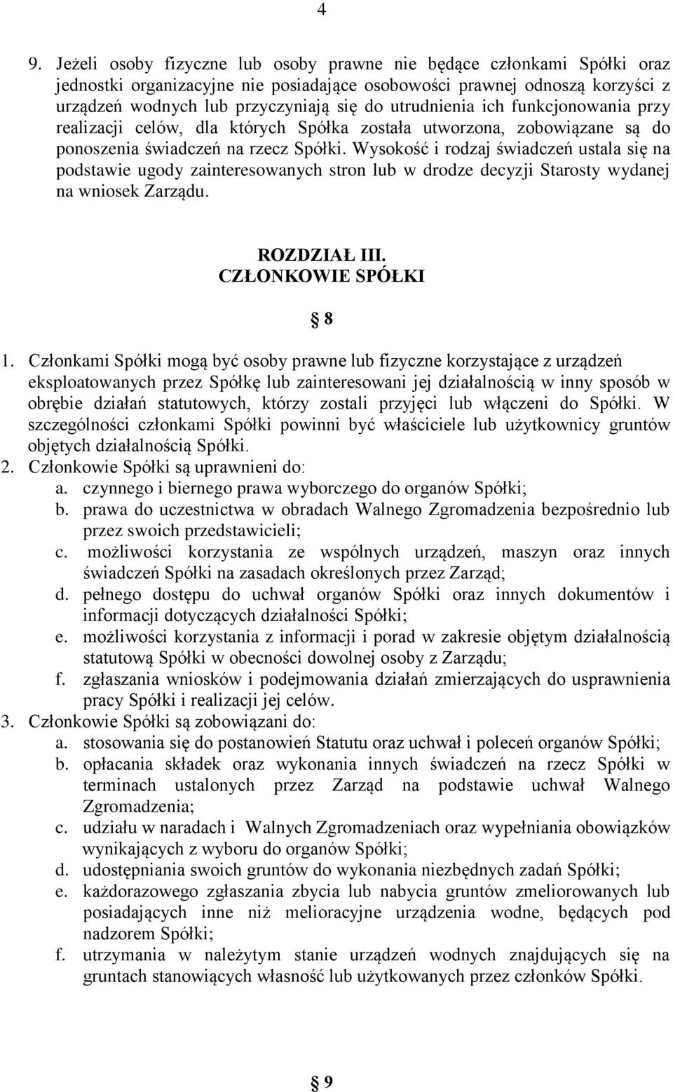 Wysokość i rodzaj świadczeń ustala się na podstawie ugody zainteresowanych stron lub w drodze decyzji Starosty wydanej na wniosek Zarządu. ROZDZIAŁ III. CZŁONKOWIE SPÓŁKI 8 1.