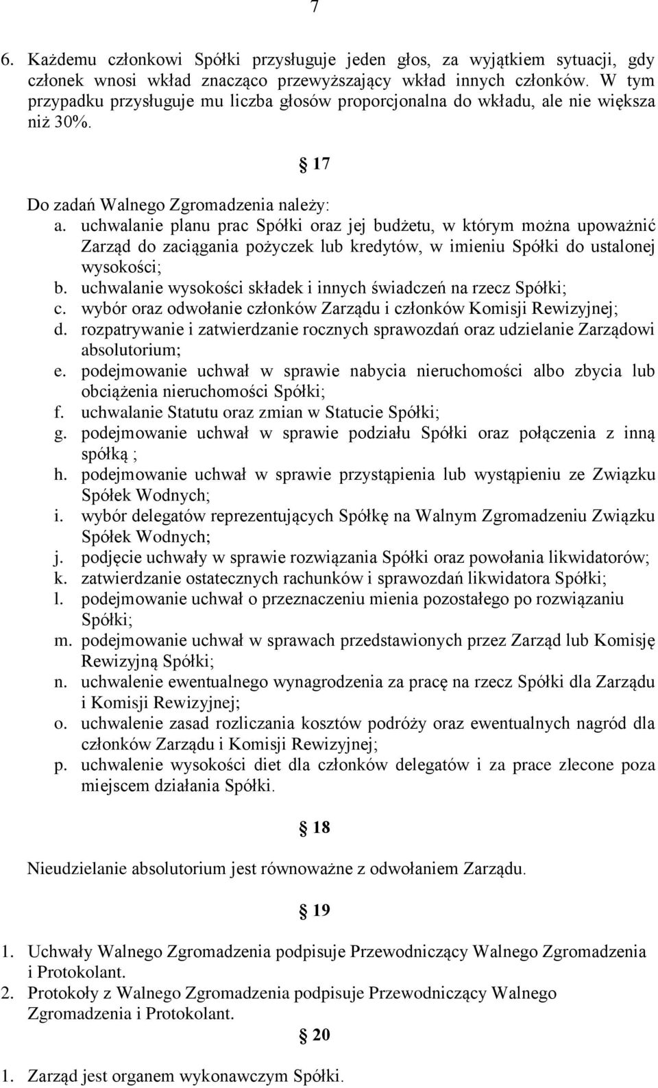 uchwalanie planu prac Spółki oraz jej budżetu, w którym można upoważnić Zarząd do zaciągania pożyczek lub kredytów, w imieniu Spółki do ustalonej wysokości; b.