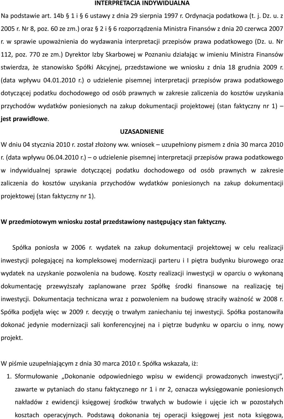 ) Dyrektor Izby Skarbowej w Poznaniu działając w imieniu Ministra Finansów stwierdza, że stanowisko Spółki Akcyjnej, przedstawione we wniosku z dnia 18 grudnia 2009 r. (data wpływu 04.01.2010 r.