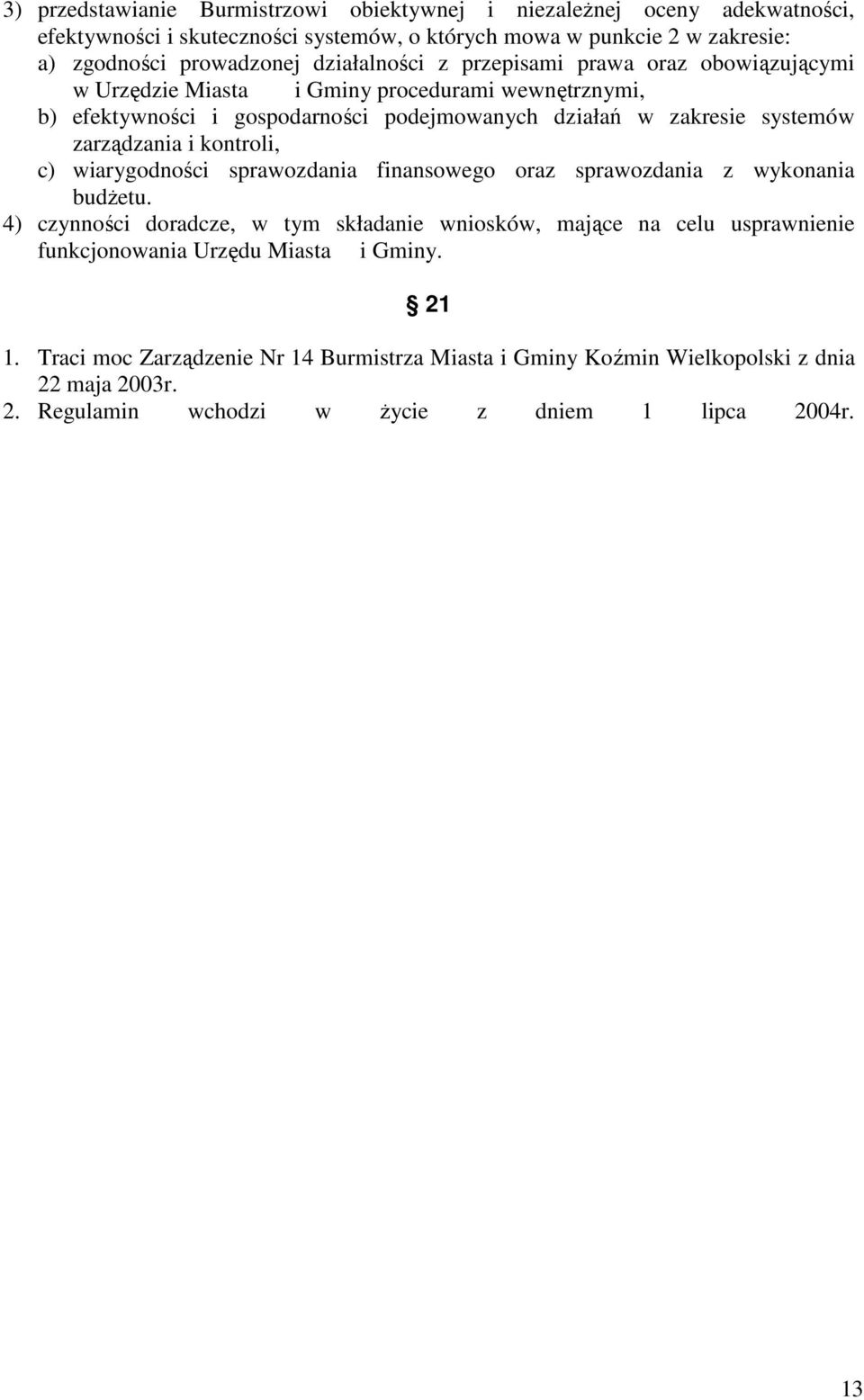 zarządzania i kontroli, c) wiarygodności sprawozdania finansowego oraz sprawozdania z wykonania budŝetu.