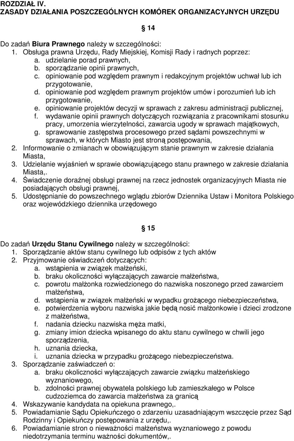 opiniowanie pod wzgldem prawnym projektów umów i porozumie lub ich przygotowanie, e. opiniowanie projektów decyzji w sprawach z zakresu administracji publicznej, f.