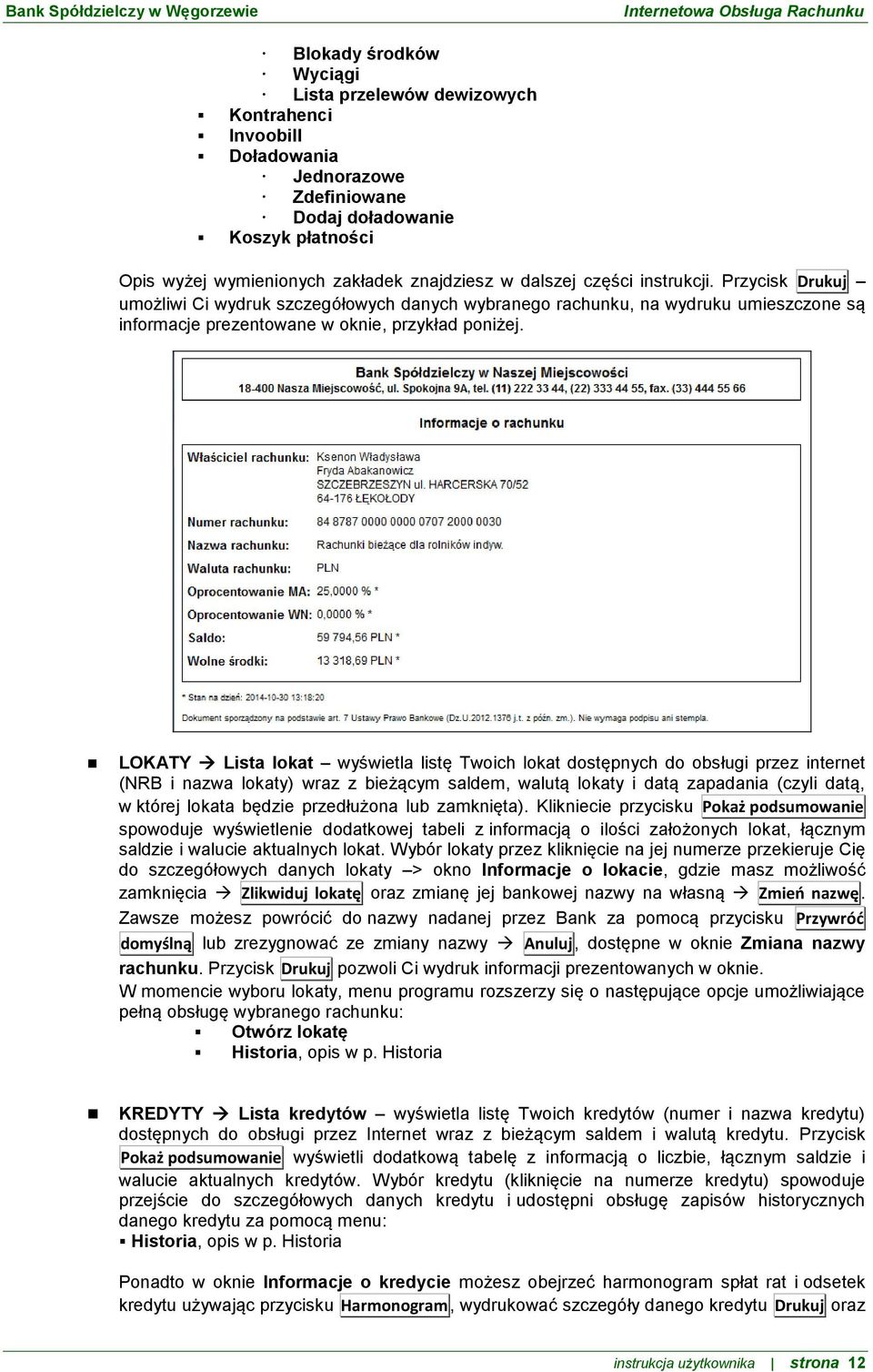 LOKATY Lista lokat wyświetla listę Twoich lokat dostępnych do obsługi przez internet (NRB i nazwa lokaty) wraz z bieżącym saldem, walutą lokaty i datą zapadania (czyli datą, w której lokata będzie