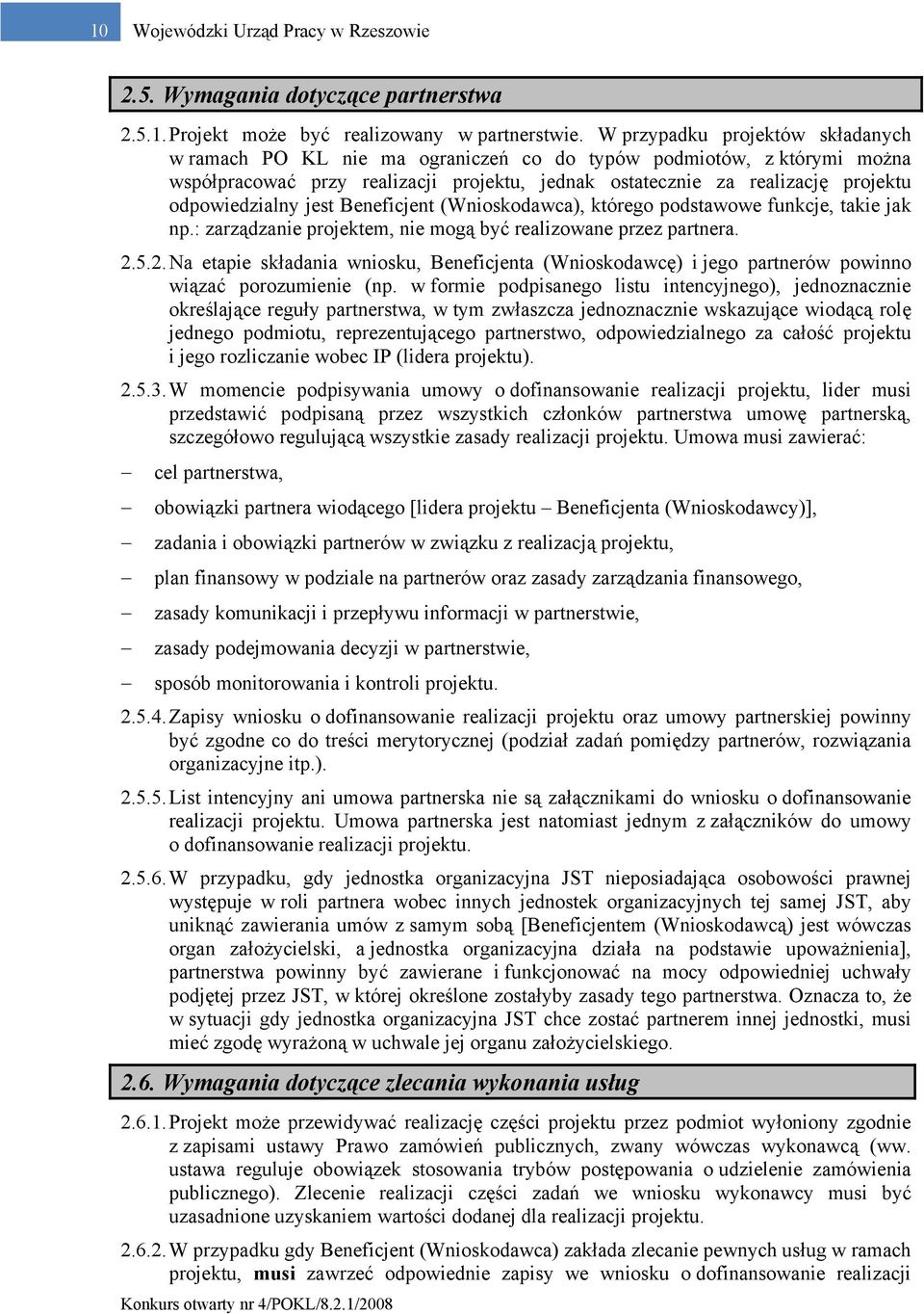 odpowiedzialny jest Beneficjent (Wnioskodawca), którego podstawowe funkcje, takie jak np.: zarządzanie projektem, nie mogą być realizowane przez partnera. 2.