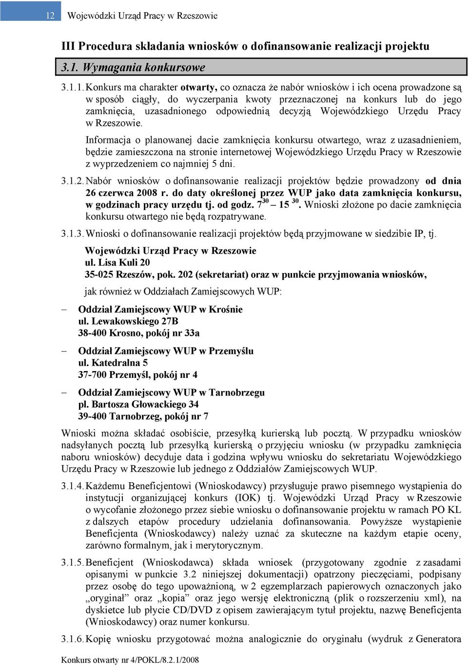 Informacja o planowanej dacie zamknięcia konkursu otwartego, wraz z uzasadnieniem, będzie zamieszczona na stronie internetowej Wojewódzkiego Urzędu Pracy w Rzeszowie z wyprzedzeniem co najmniej 5 dni.