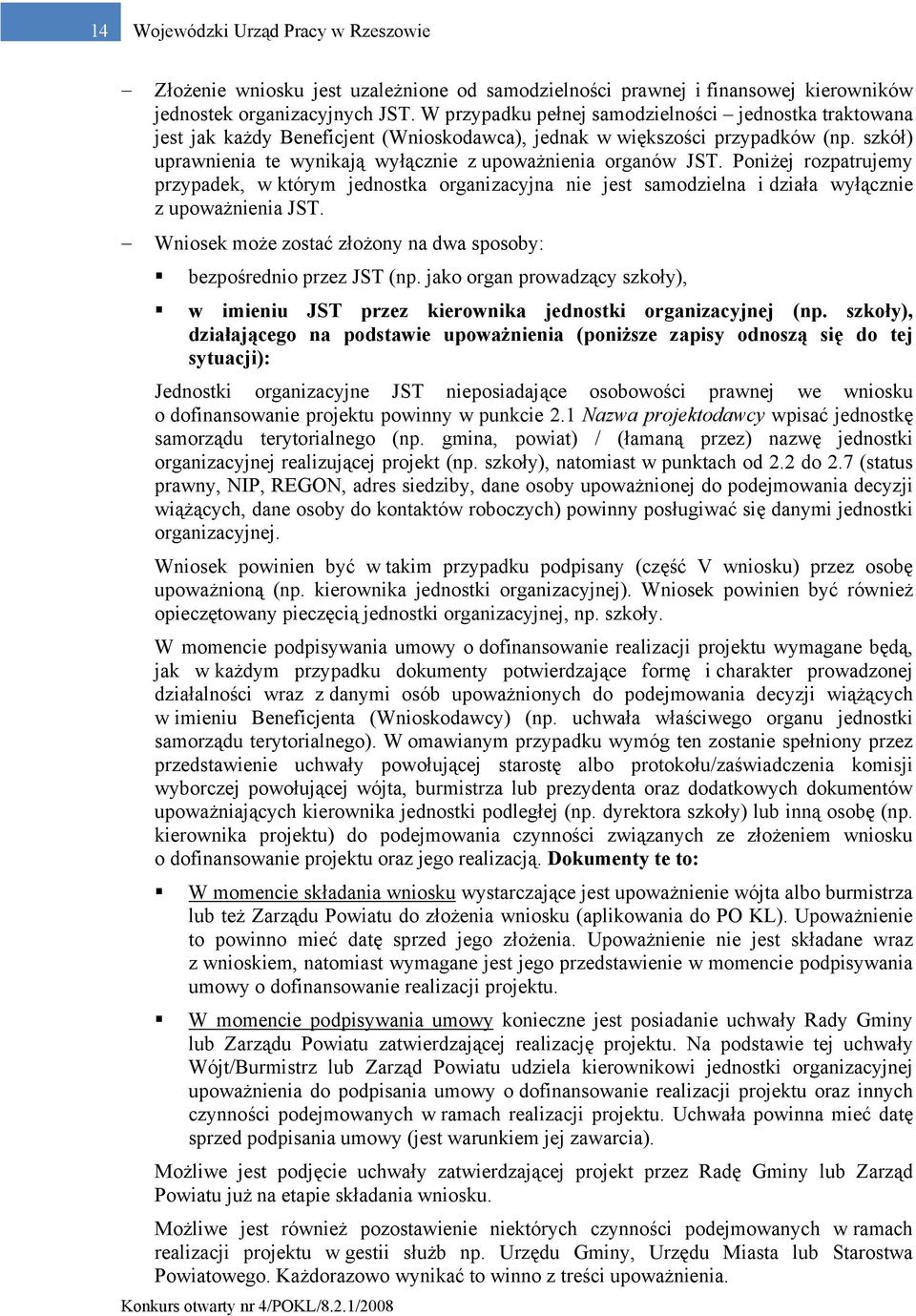 szkół) uprawnienia te wynikają wyłącznie z upoważnienia organów JST. Poniżej rozpatrujemy przypadek, w którym jednostka organizacyjna nie jest samodzielna i działa wyłącznie z upoważnienia JST.