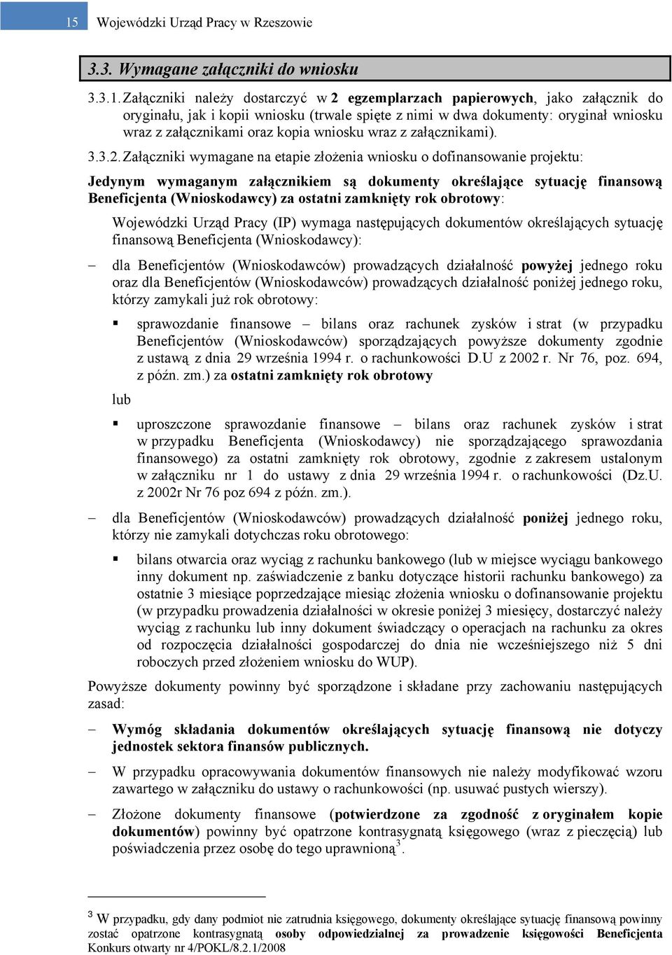 Załączniki wymagane na etapie złożenia wniosku o dofinansowanie projektu: Jedynym wymaganym załącznikiem są dokumenty określające sytuację finansową Beneficjenta (Wnioskodawcy) za ostatni zamknięty