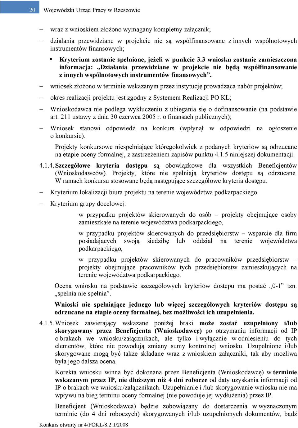 3 wniosku zostanie zamieszczona informacja: Działania przewidziane w projekcie nie będą współfinansowanie z innych wspólnotowych instrumentów finansowych.