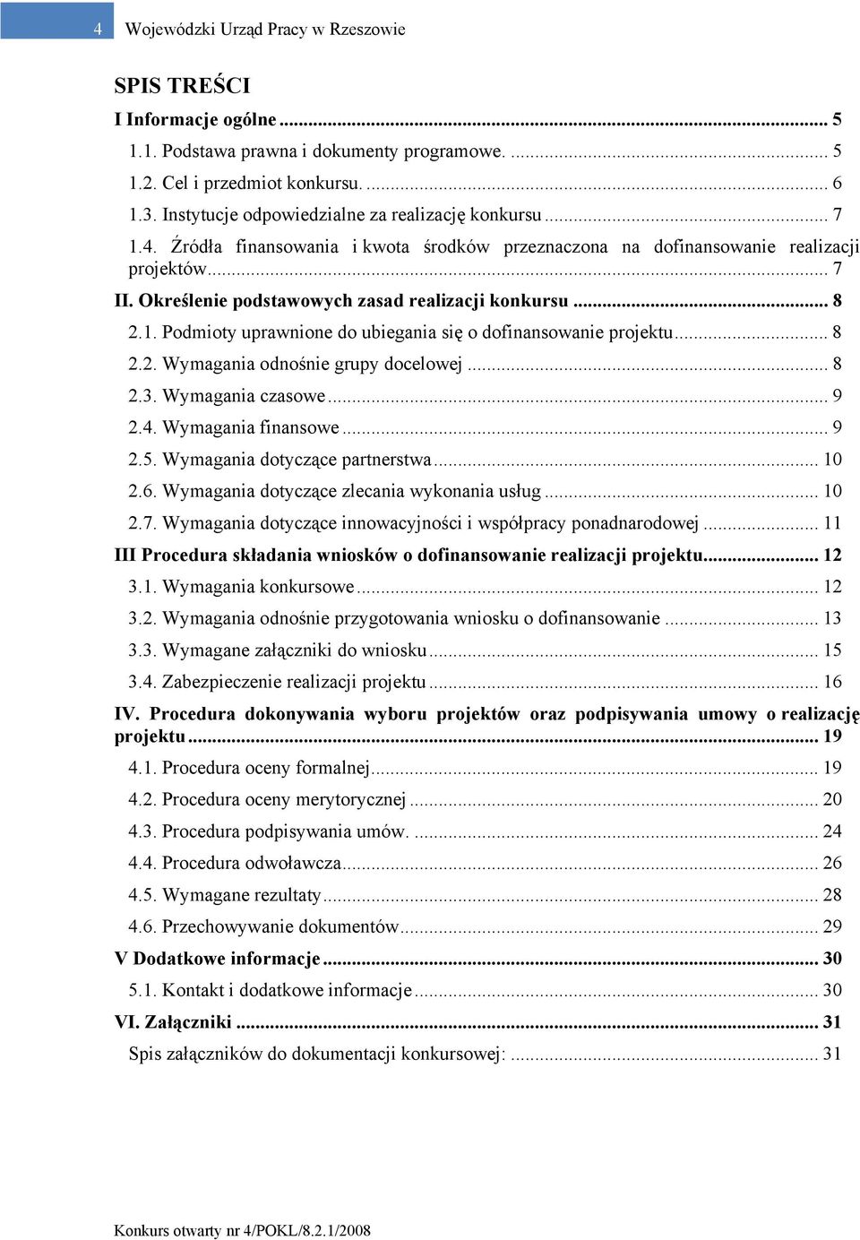 Określenie podstawowych zasad realizacji konkursu... 8 2.1. Podmioty uprawnione do ubiegania się o dofinansowanie projektu... 8 2.2. Wymagania odnośnie grupy docelowej... 8 2.3. Wymagania czasowe.