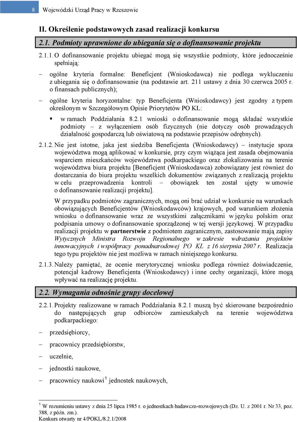 1. O dofinansowanie projektu ubiegać mogą się wszystkie podmioty, które jednocześnie spełniają: ogólne kryteria formalne: Beneficjent (Wnioskodawca) nie podlega wykluczeniu z ubiegania się o