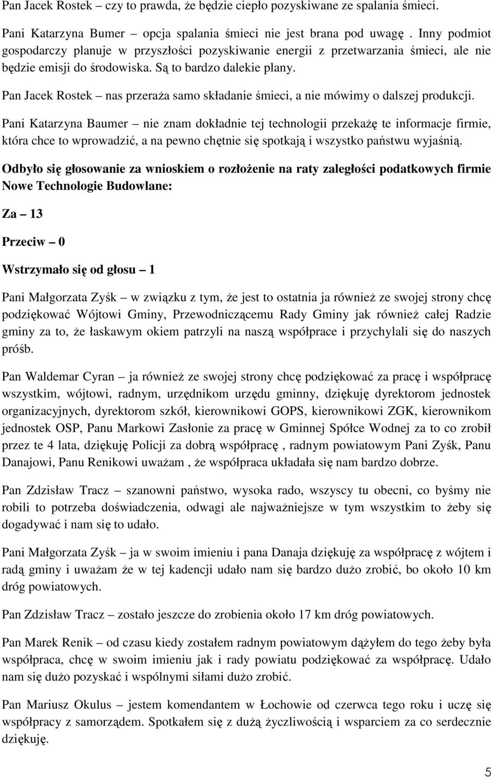 Pan Jacek Rostek nas przeraża samo składanie śmieci, a nie mówimy o dalszej produkcji.