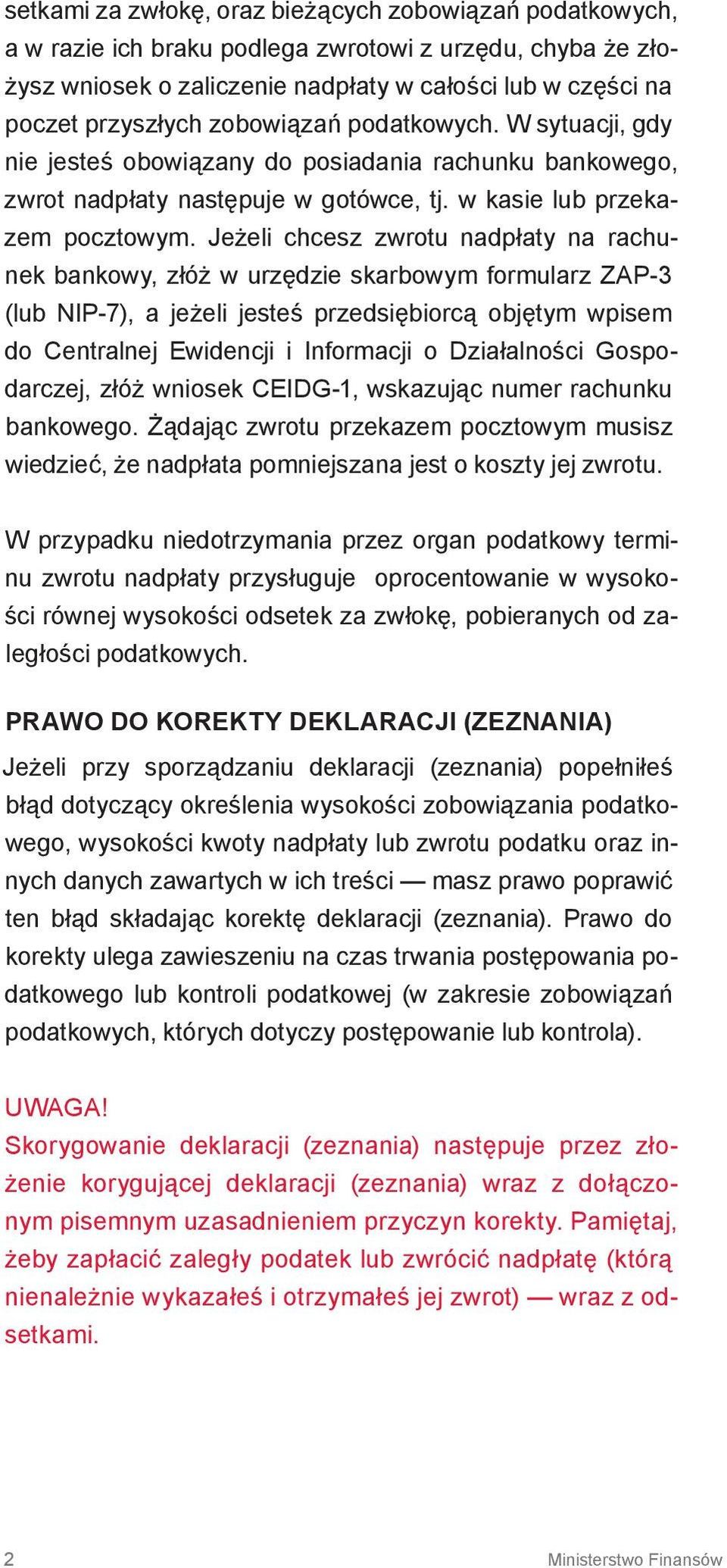 Jeżeli chcesz zwrotu nadpłaty na rachunek bankowy, złóż w urzędzie skarbowym formularz ZAP-3 (lub NIP-7), a jeżeli jesteś przedsiębiorcą objętym wpisem do Centralnej Ewidencji i Informacji o