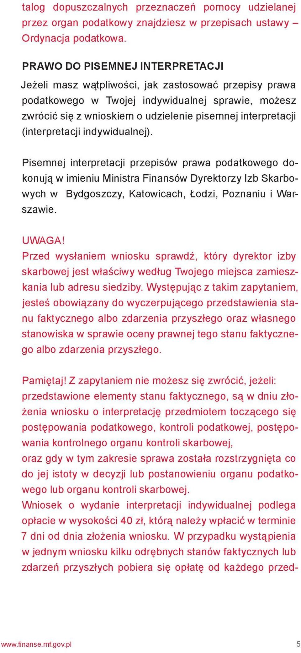 (interpretacji indywidualnej). Pisemnej interpretacji przepisów prawa podatkowego dokonują w imieniu Ministra Finansów Dyrektorzy Izb Skarbowych w Bydgoszczy, Katowicach, Łodzi, Poznaniu i Warszawie.