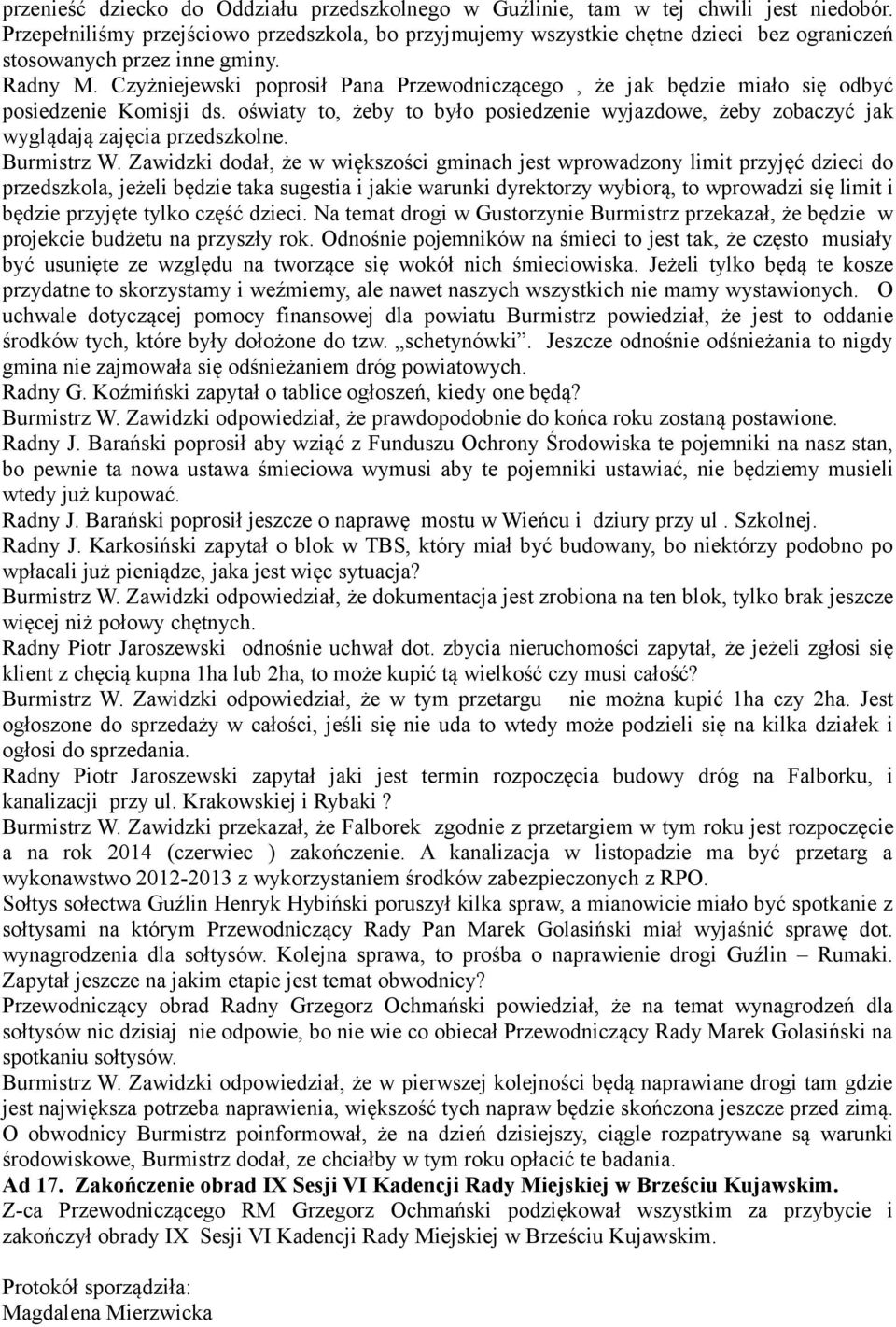 Czyżniejewski poprosił Pana Przewodniczącego, że jak będzie miało się odbyć posiedzenie Komisji ds. oświaty to, żeby to było posiedzenie wyjazdowe, żeby zobaczyć jak wyglądają zajęcia przedszkolne.