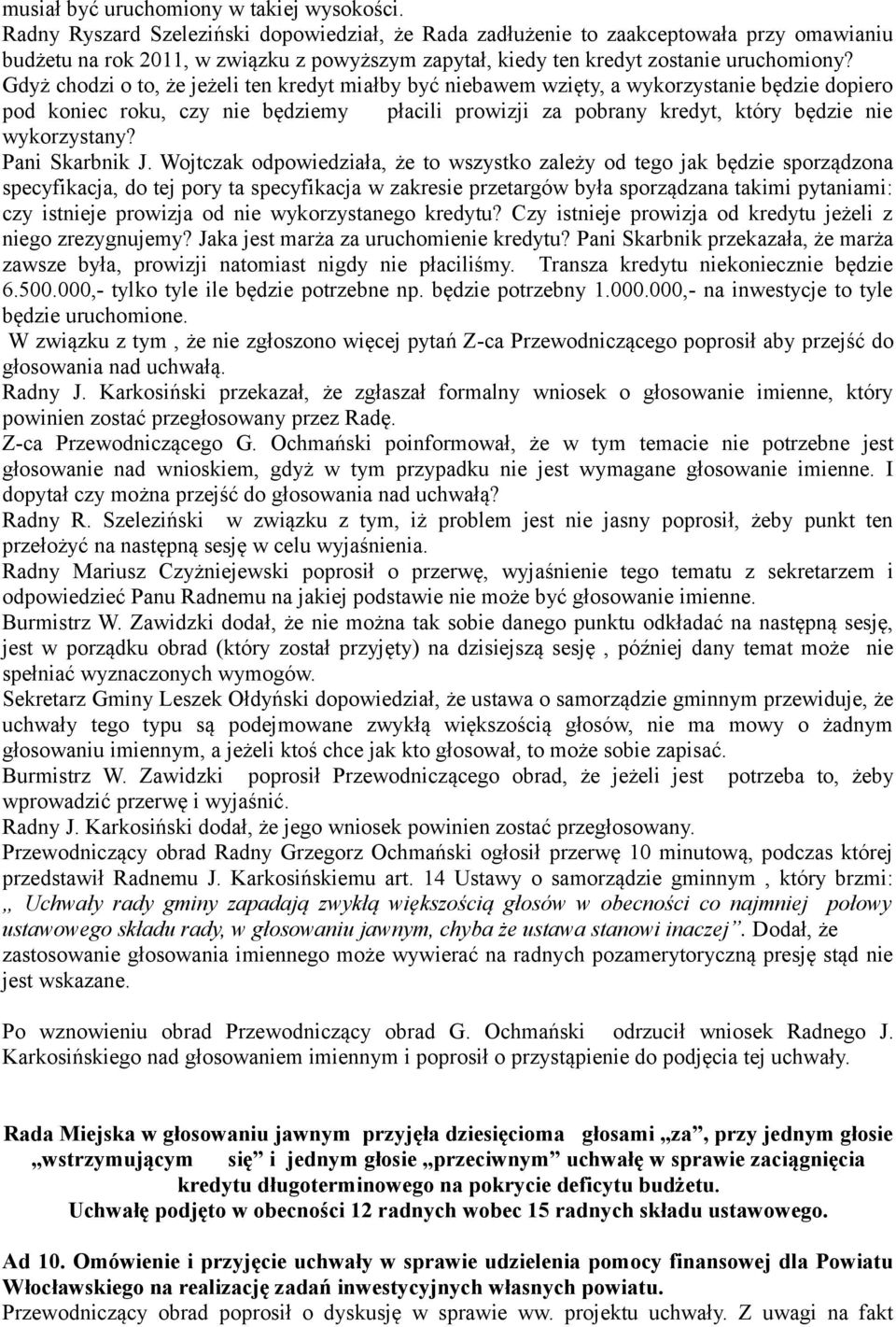 Gdyż chodzi o to, że jeżeli ten kredyt miałby być niebawem wzięty, a wykorzystanie będzie dopiero pod koniec roku, czy nie będziemy płacili prowizji za pobrany kredyt, który będzie nie wykorzystany?