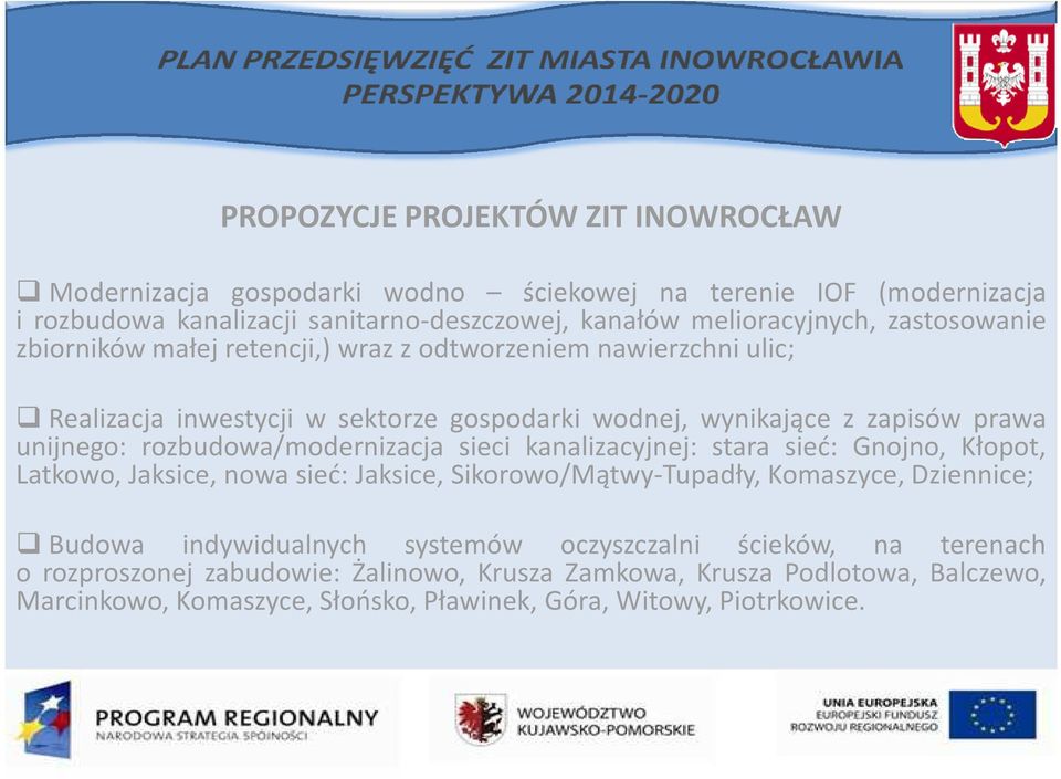 rozbudowa/modernizacja sieci kanalizacyjnej: stara sieć: Gnojno, Kłopot, Latkowo, Jaksice, nowa sieć: Jaksice, Sikorowo/Mątwy-Tupadły, Komaszyce, Dziennice; Budowa indywidualnych