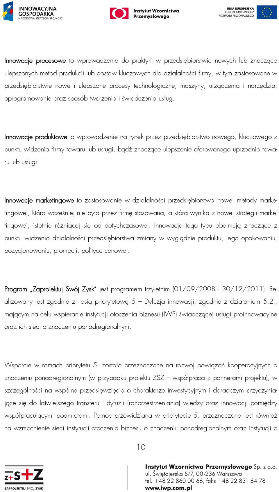 Innowacje produktowe to wprowadzenie na rynek przez przedsiębiorstwo nowego, kluczowego z punktu widzenia firmy towaru lub usługi, bądź znaczące ulepszenie oferowanego uprzednio towaru lub usługi.