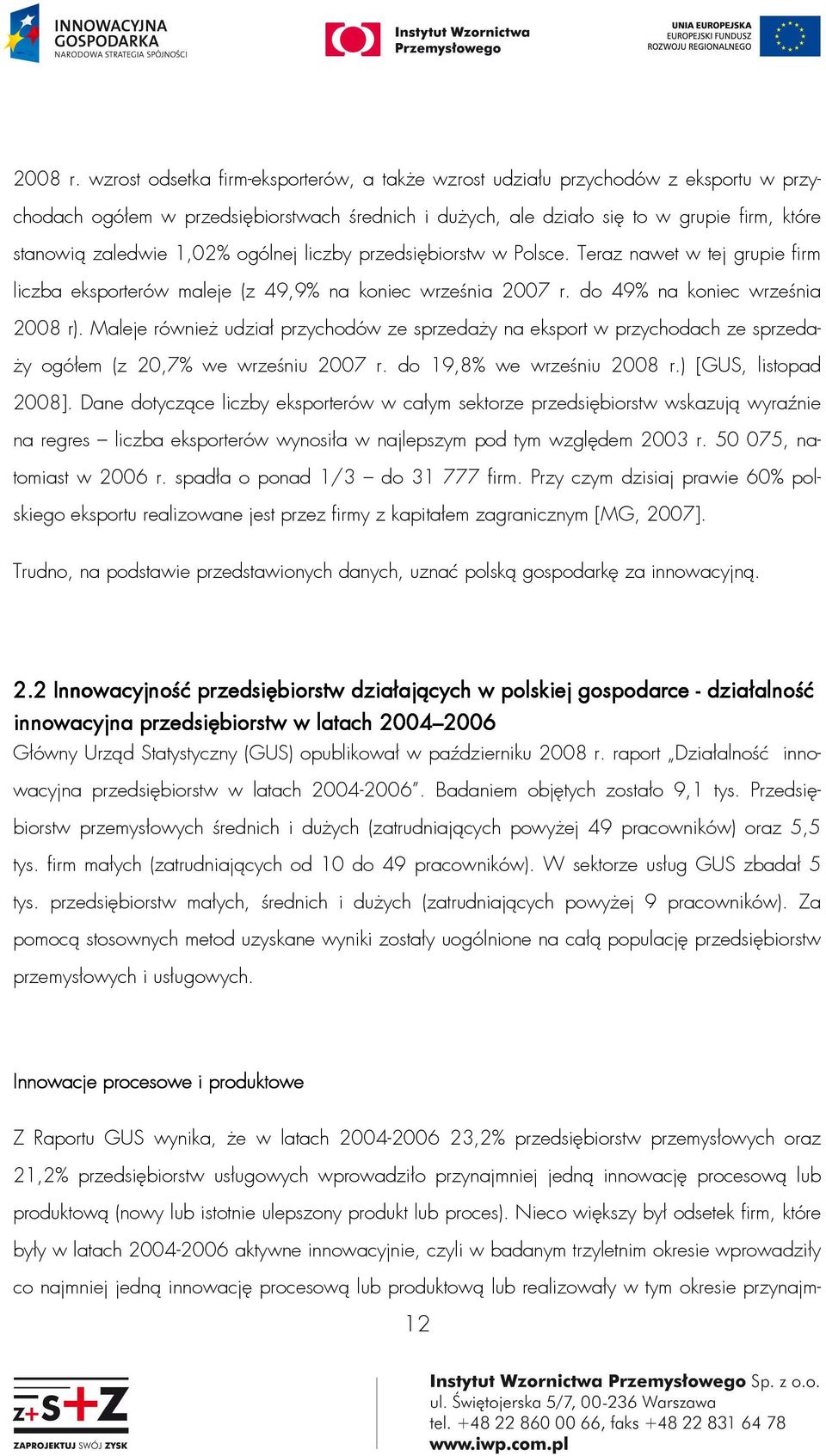 1,02% ogólnej liczby przedsiębiorstw w Polsce. Teraz nawet w tej grupie firm liczba eksporterów maleje (z 49,9% na koniec września 2007 r. do 49% na koniec września 2008 r).