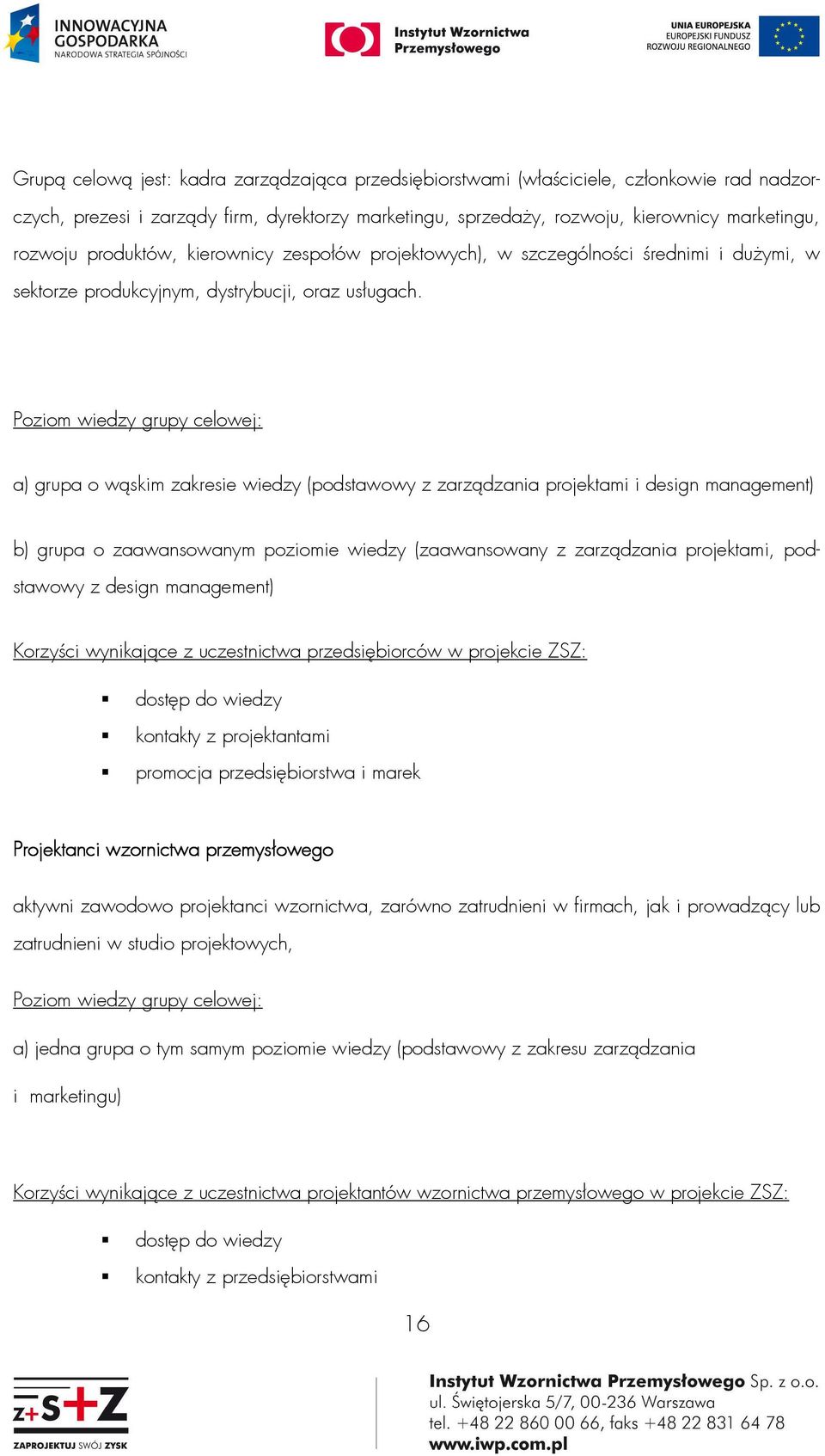 Poziom wiedzy grupy celowej: a) grupa o wąskim zakresie wiedzy (podstawowy z zarządzania projektami i design management) b) grupa o zaawansowanym poziomie wiedzy (zaawansowany z zarządzania