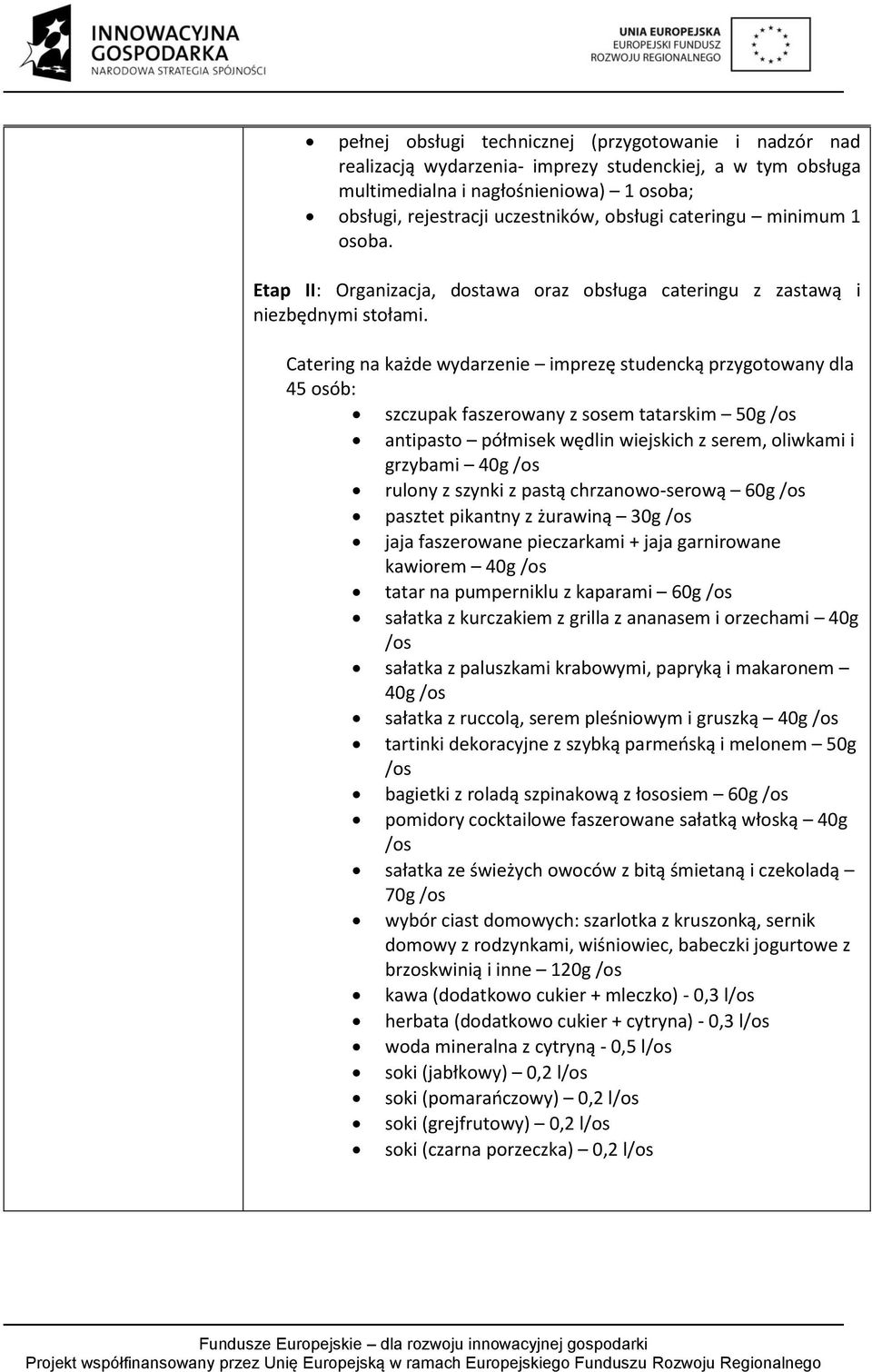 Catering na każde wydarzenie imprezę studencką przygotowany dla 45 osób: szczupak faszerowany z sosem tatarskim 50g /os antipasto półmisek wędlin wiejskich z serem, oliwkami i grzybami 40g /os rulony