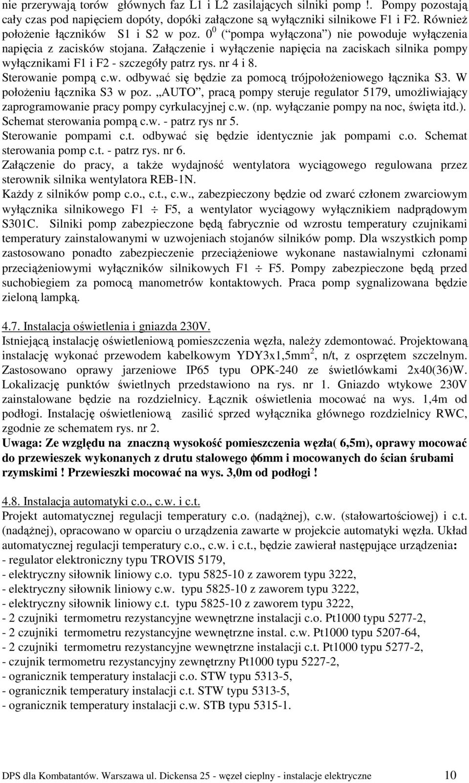 Załączenie i wyłączenie napięcia na zaciskach silnika pompy wyłącznikami F1 i F2 - szczegóły patrz rys. nr 4 i 8. Sterowanie pompą c.w. odbywać się będzie za pomocą trójpołoŝeniowego łącznika S3.