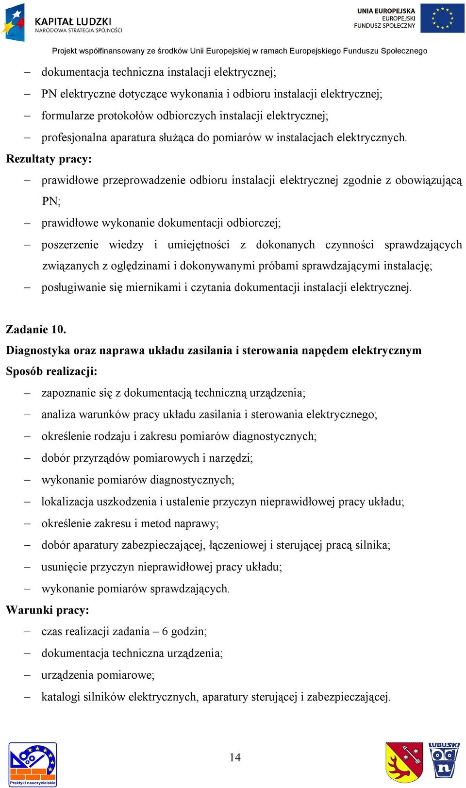 prawidłowe przeprowadzenie odbioru instalacji elektrycznej zgodnie z obowiązującą PN; prawidłowe wykonanie dokumentacji odbiorczej; poszerzenie wiedzy i umiejętności z dokonanych czynności