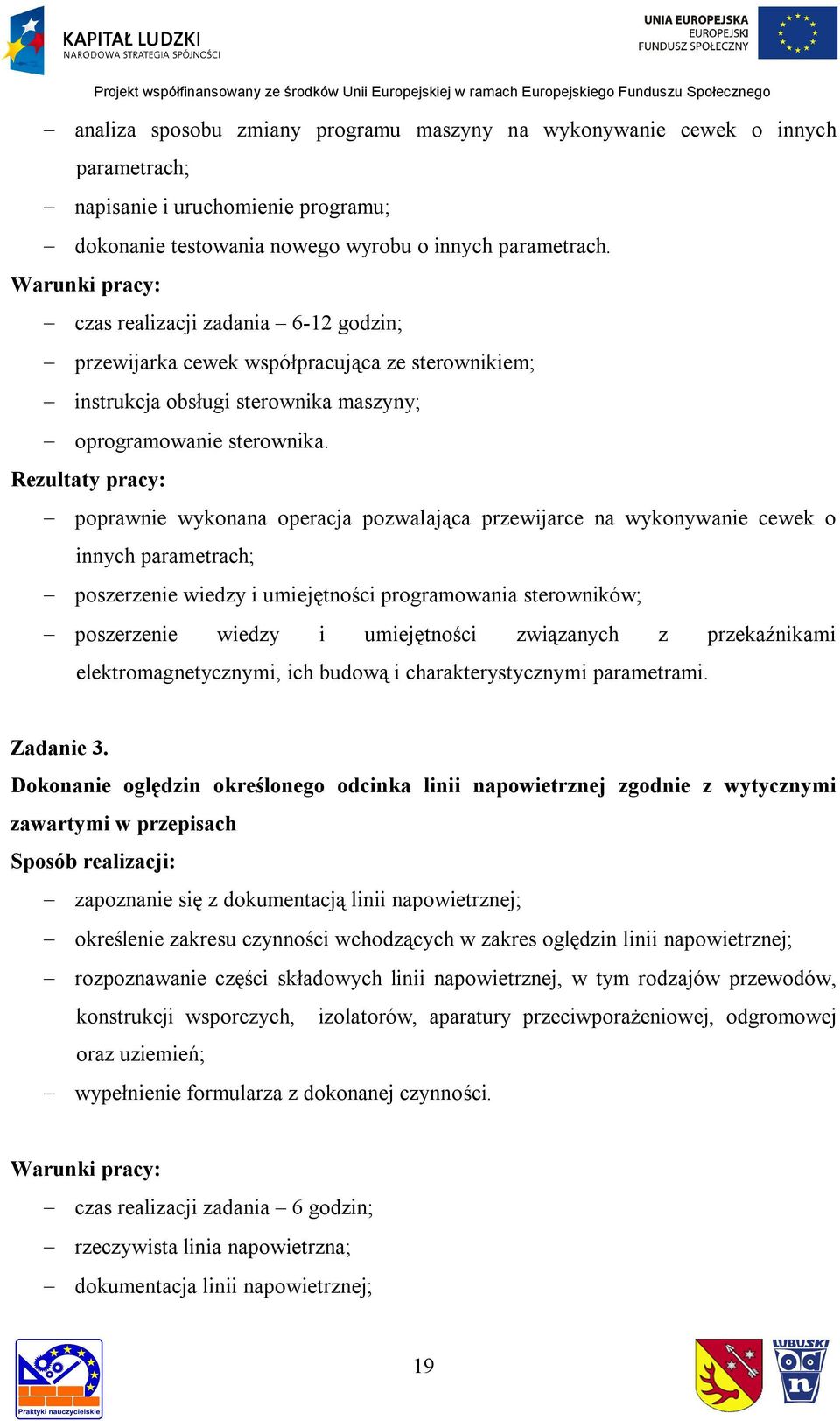 poprawnie wykonana operacja pozwalająca przewijarce na wykonywanie cewek o innych parametrach; poszerzenie wiedzy i umiejętności programowania sterowników; poszerzenie wiedzy i umiejętności