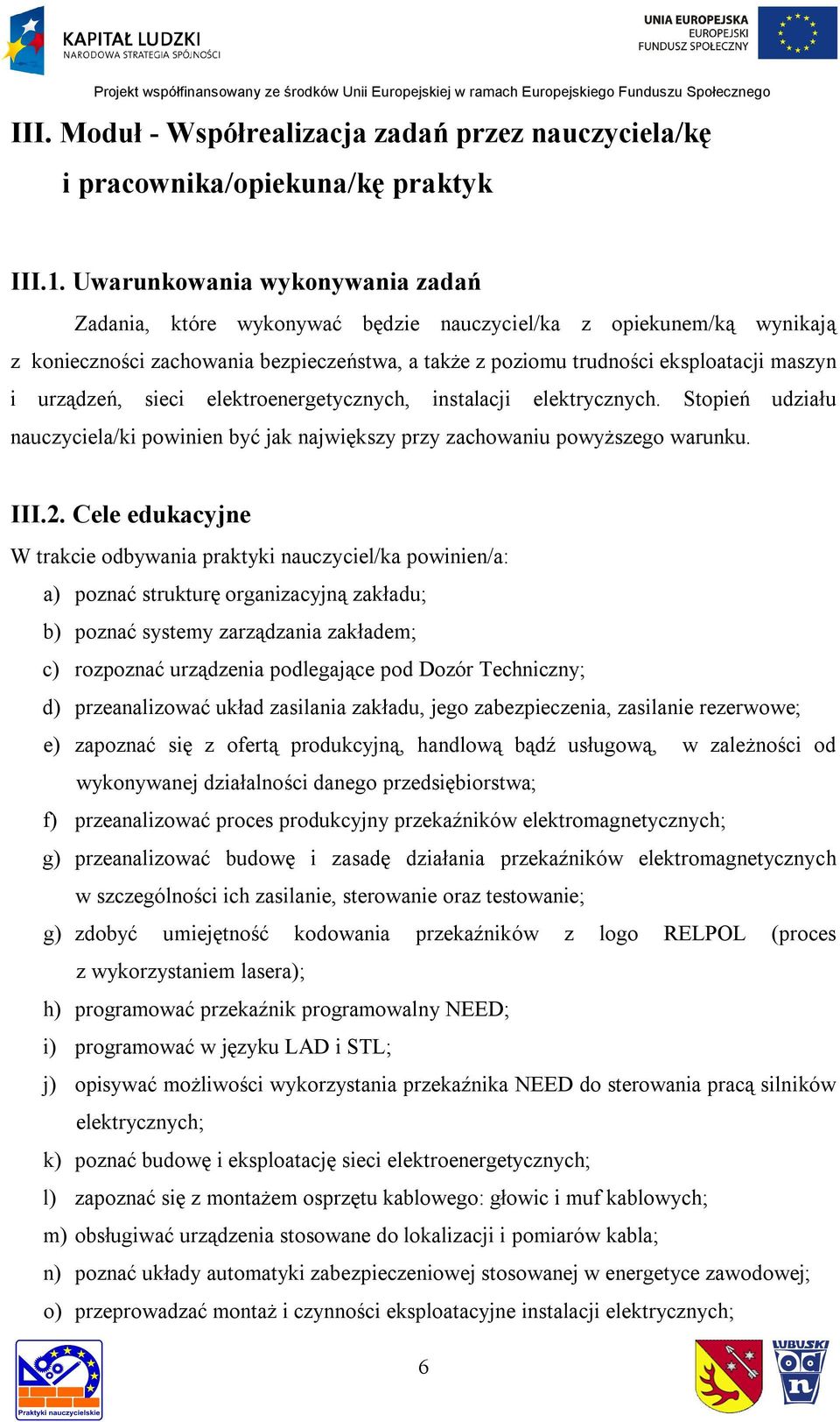 urządzeń, sieci elektroenergetycznych, instalacji elektrycznych. Stopień udziału nauczyciela/ki powinien być jak największy przy zachowaniu powyższego warunku. III.2.