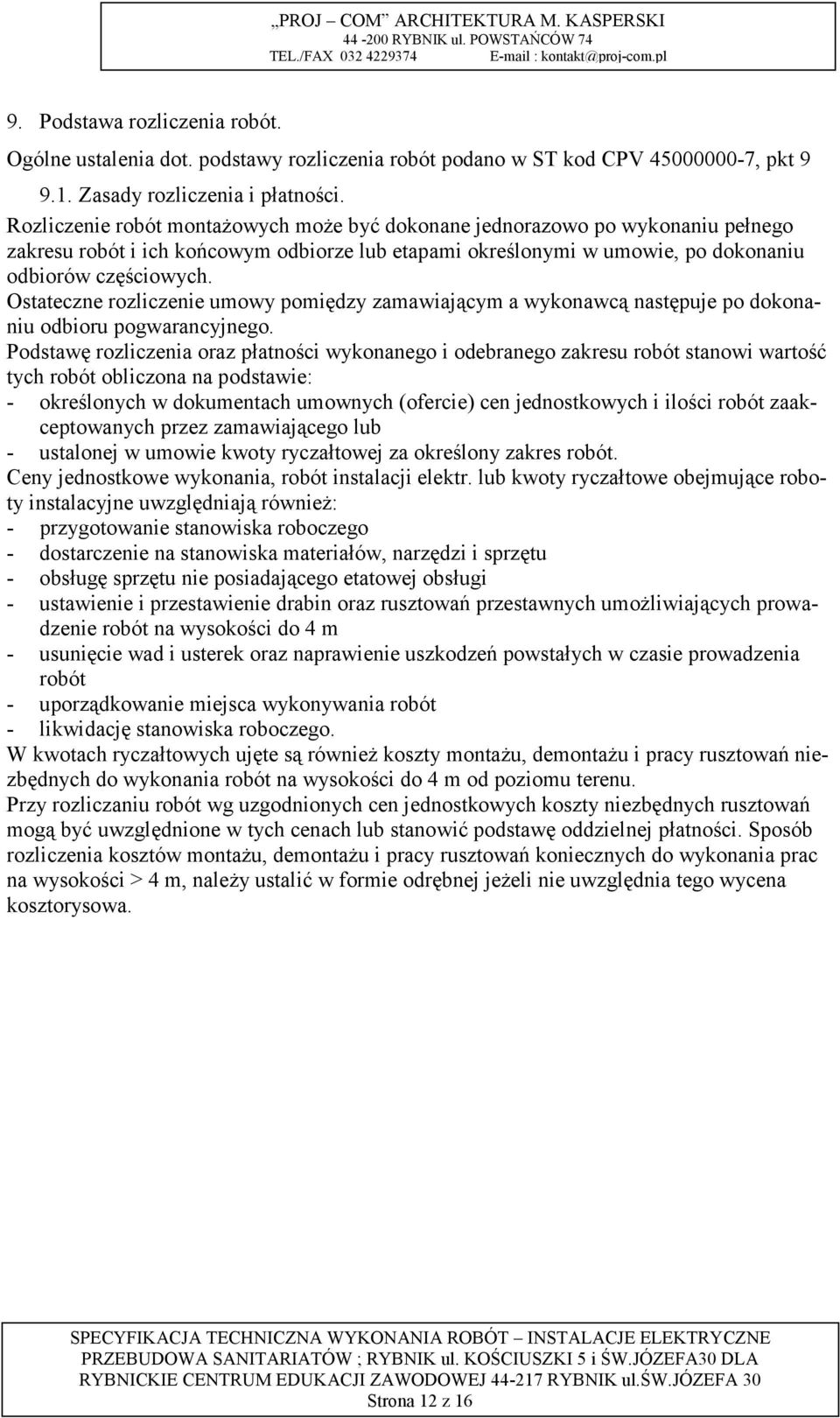 Ostateczne rozliczenie umowy pomiędzy zamawiającym a wykonawcą następuje po dokonaniu odbioru pogwarancyjnego.