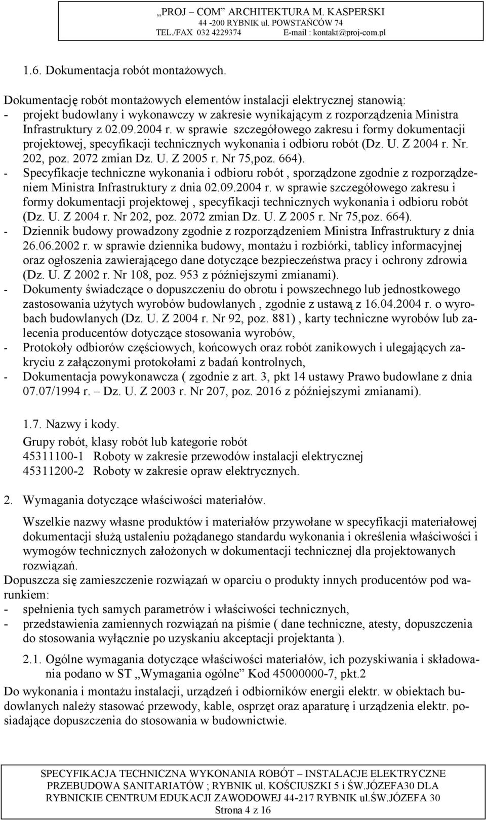 w sprawie szczegółowego zakresu i formy dokumentacji projektowej, specyfikacji technicznych wykonania i odbioru robót (Dz. U. Z 2004 r. Nr. 202, poz. 2072 zmian Dz. U. Z 2005 r. Nr 75,poz. 664).