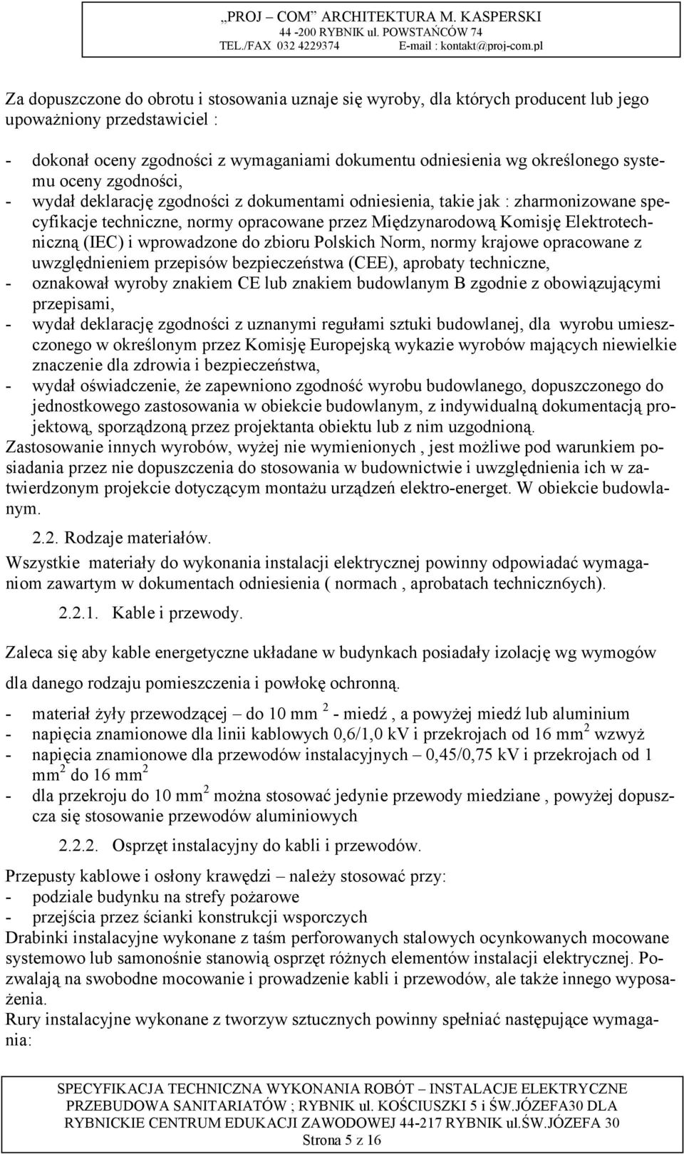 (IEC) i wprowadzone do zbioru Polskich Norm, normy krajowe opracowane z uwzględnieniem przepisów bezpieczeństwa (CEE), aprobaty techniczne, - oznakował wyroby znakiem CE lub znakiem budowlanym B