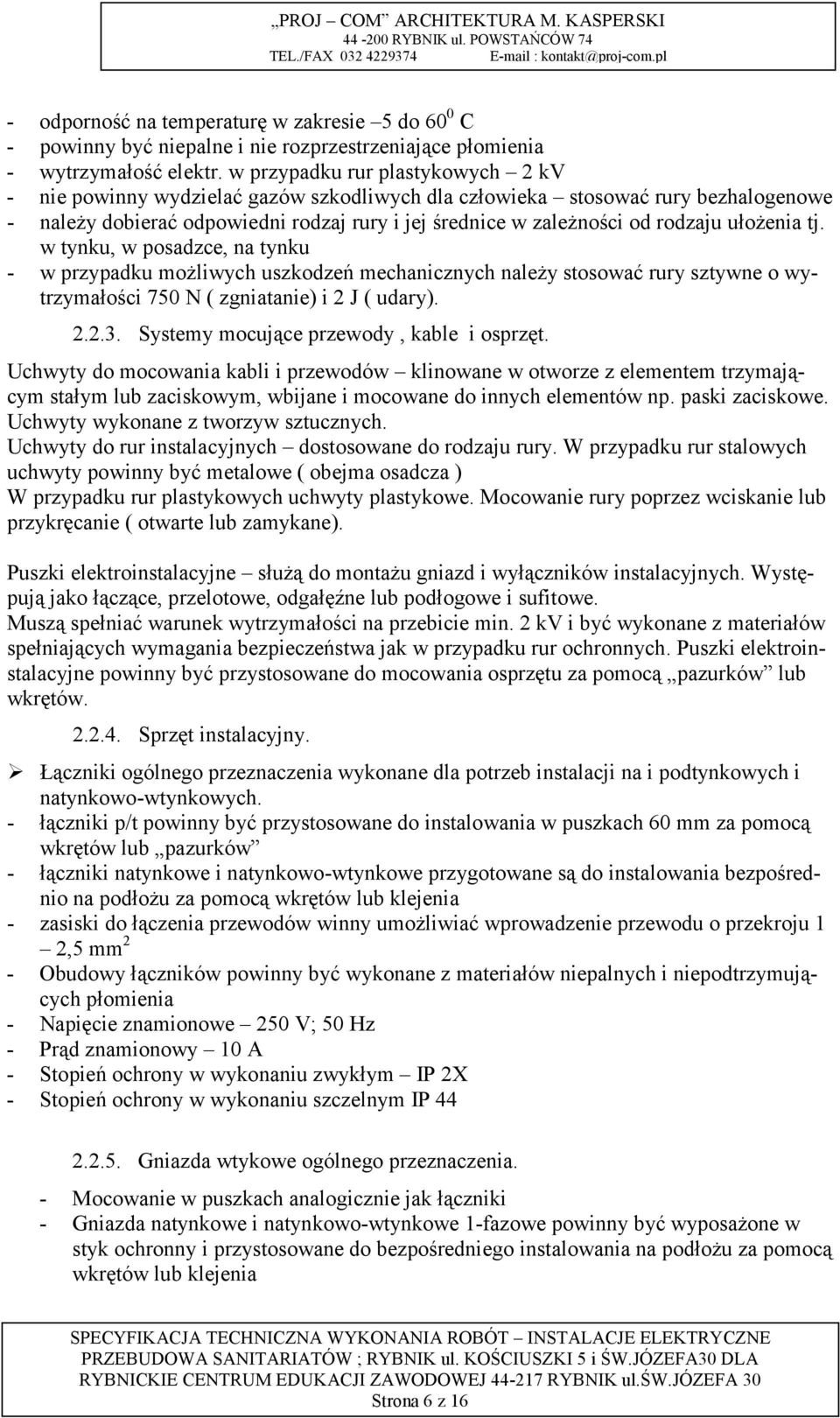 ułożenia tj. w tynku, w posadzce, na tynku - w przypadku możliwych uszkodzeń mechanicznych należy stosować rury sztywne o wytrzymałości 750 N ( zgniatanie) i 2 J ( udary). 2.2.3.