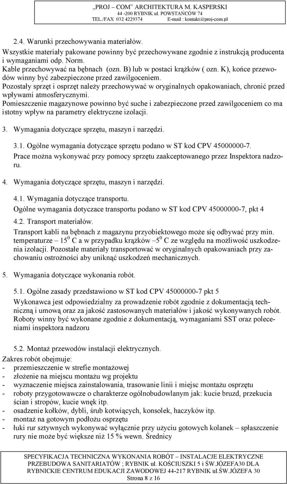 Pozostały sprzęt i osprzęt należy przechowywać w oryginalnych opakowaniach, chronić przed wpływami atmosferycznymi.