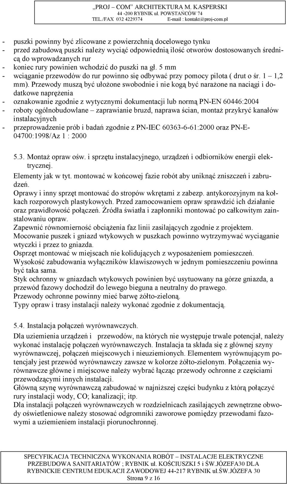 Przewody muszą być ułożone swobodnie i nie kogą być narażone na naciągi i dodatkowe naprężenia - oznakowanie zgodnie z wytycznymi dokumentacji lub normą PN-EN 60446:2004 - roboty ogólnobudowlane