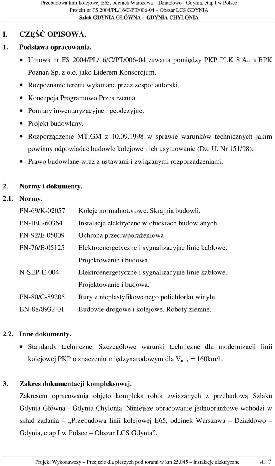 1998 w sprawie warunków technicznych jakim powinny odpowiadać budowle kolejowe i ich usytuowanie (Dz. U. Nr 151/98). Prawo budowlane wraz z ustawami i związanymi rozporządzeniami. 2.