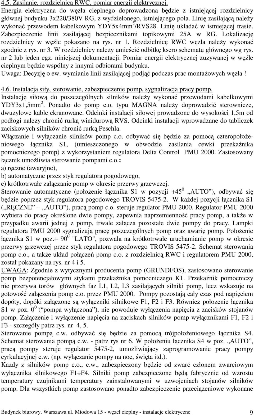 Linię zasilającą naleŝy wykonać przewodem kabelkowym YDY5x4mm 2 /RVS28. Linię układać w istniejącej trasie. Zabezpieczenie linii zasilającej bezpiecznikami topikowymi 25A w RG.