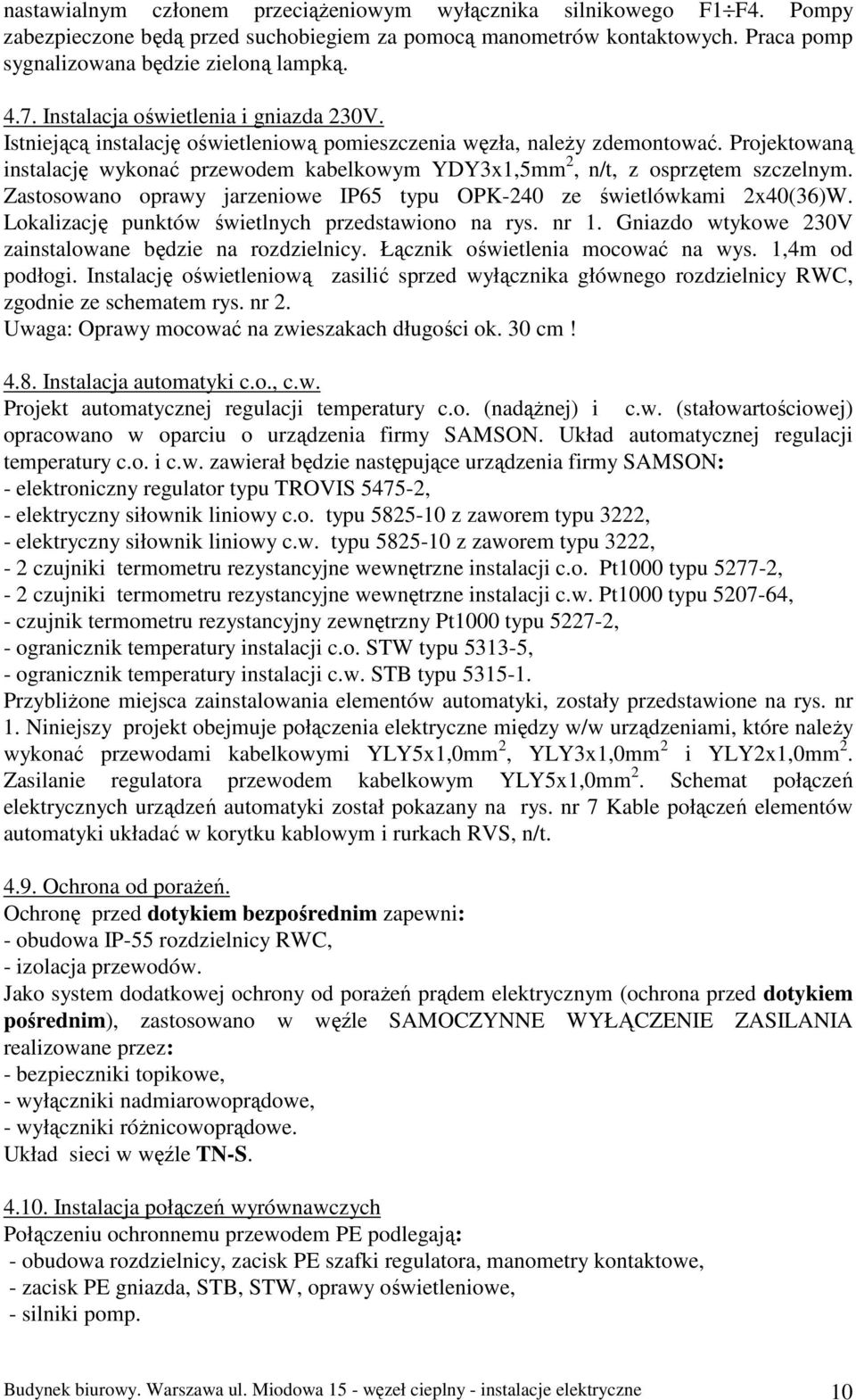 Projektowaną instalację wykonać przewodem kabelkowym YDY3x1,5mm 2, n/t, z osprzętem szczelnym. Zastosowano oprawy jarzeniowe IP65 typu OPK-240 ze świetlówkami 2x40(36)W.