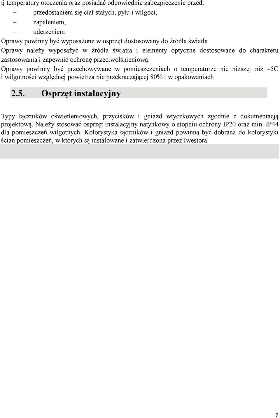 Oprawy powinny by przechowywane w pomieszczeniach o temperaturze nie ni szej ni 5C i wilgotno ci wzgl dnej powietrza nie przekraczaj cej 80% i w opakowaniach.5. Osprz t instalacyjny Typy ł czników o wietleniowych, przycisków i gniazd wtyczkowych zgodnie z dokumentacj projektow.