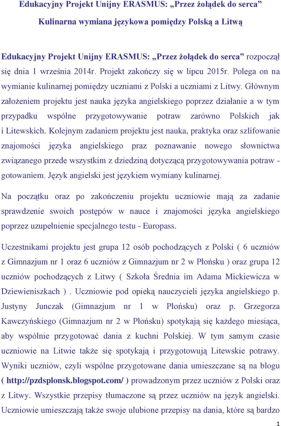 Głównym założeniem projektu jest nauka języka angielskiego poprzez działanie a w tym przypadku wspólne przygotowywanie potraw zarówno Polskich jak i Litewskich.