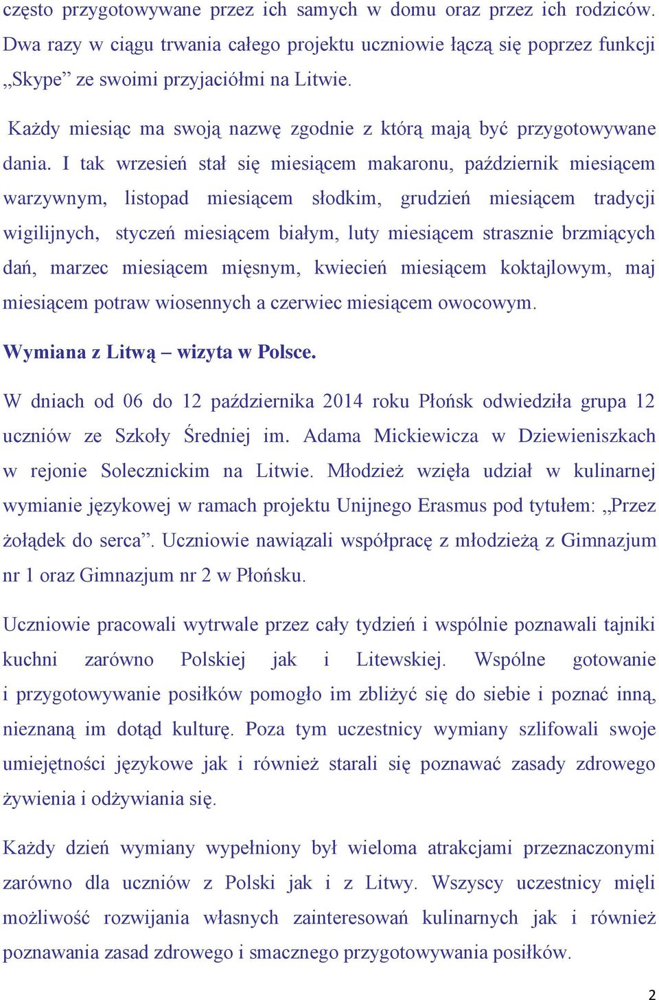 I tak wrzesień stał się miesiącem makaronu, październik miesiącem warzywnym, listopad miesiącem słodkim, grudzień miesiącem tradycji wigilijnych, styczeń miesiącem białym, luty miesiącem strasznie