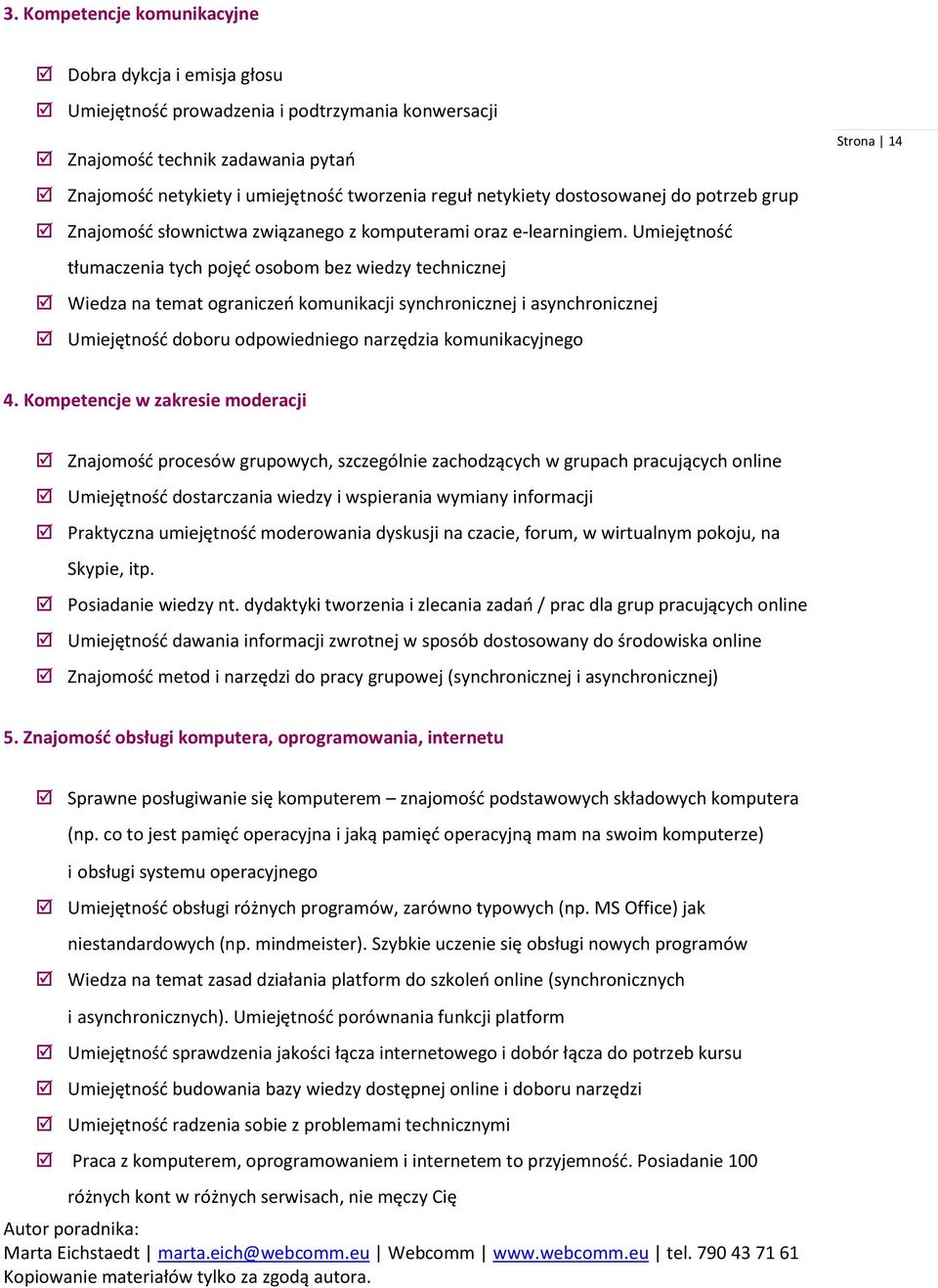 Umiejętność tłumaczenia tych pojęć osobom bez wiedzy technicznej Wiedza na temat ograniczeń komunikacji synchronicznej i asynchronicznej Umiejętność doboru odpowiedniego narzędzia komunikacyjnego