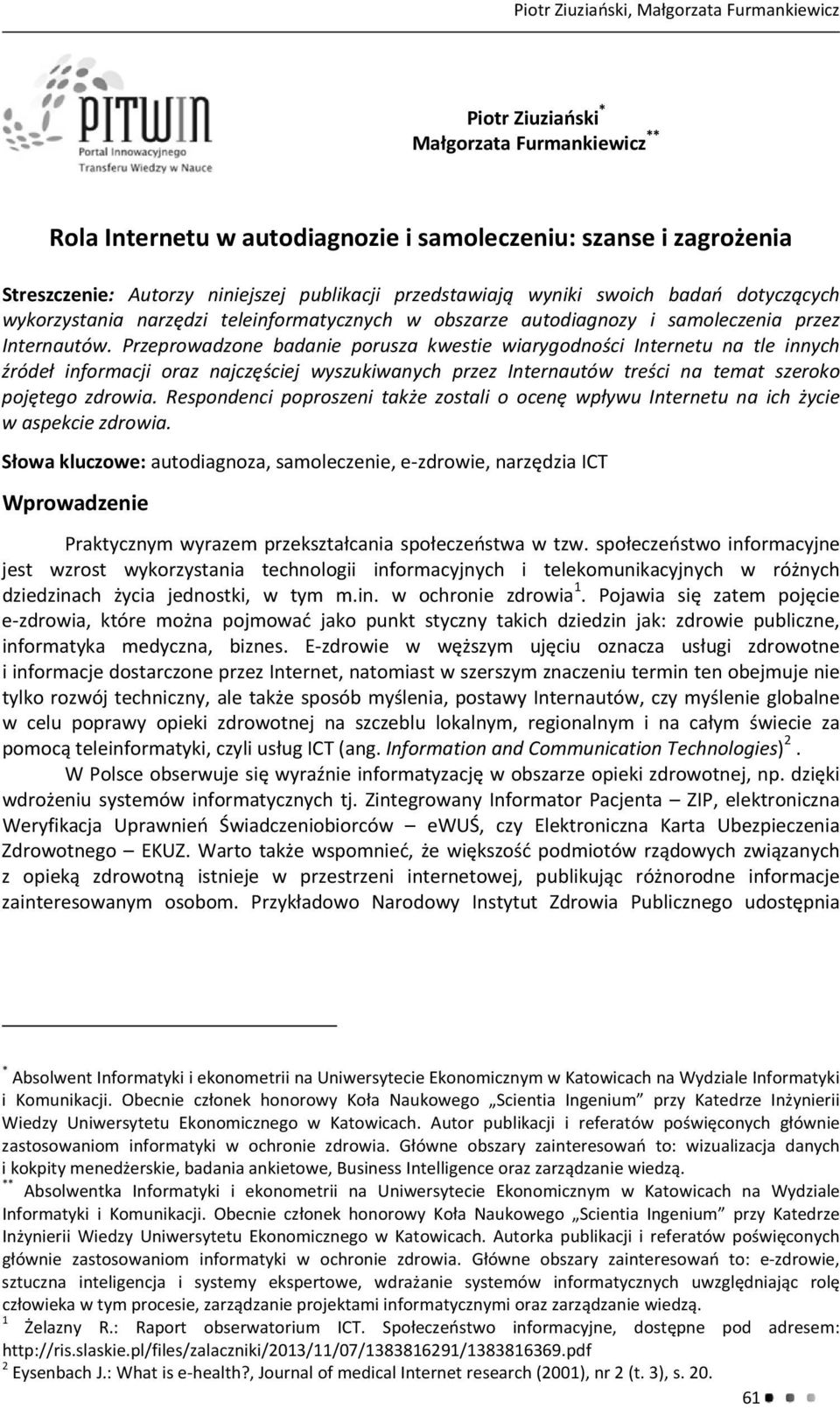 Przeprowadzone badanie porusza kwestie wiarygodności Internetu na tle innych źródeł informacji oraz najczęściej wyszukiwanych przez Internautów treści na temat szeroko pojętego zdrowia.