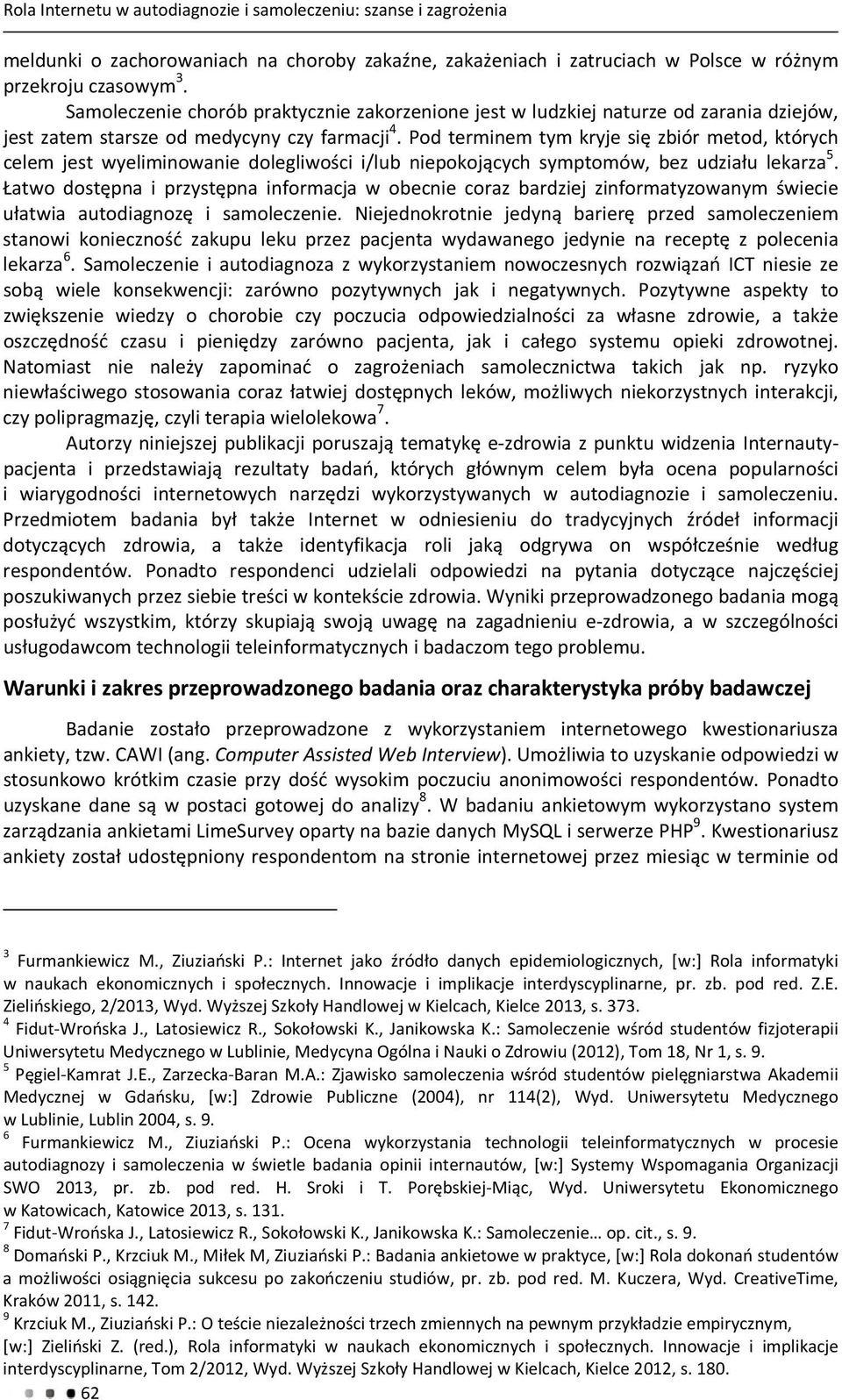 Pod terminem tym kryje się zbiór metod, których celem jest wyeliminowanie dolegliwości i/lub niepokojących symptomów, bez udziału lekarza 5.