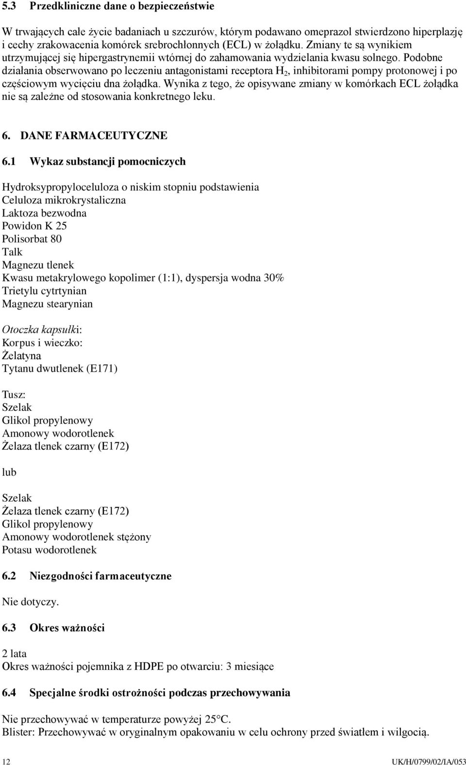 Podobne działania obserwowano po leczeniu antagonistami receptora H 2, inhibitorami pompy protonowej i po częściowym wycięciu dna żołądka.