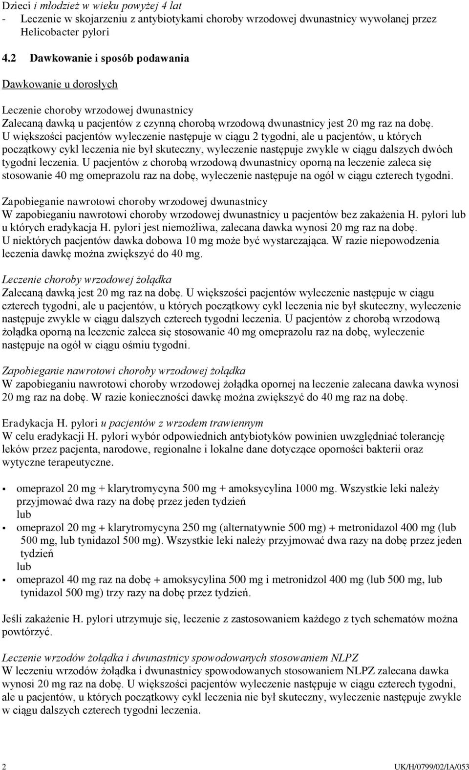 U większości pacjentów wyleczenie następuje w ciągu 2 tygodni, ale u pacjentów, u których początkowy cykl leczenia nie był skuteczny, wyleczenie następuje zwykle w ciągu dalszych dwóch tygodni