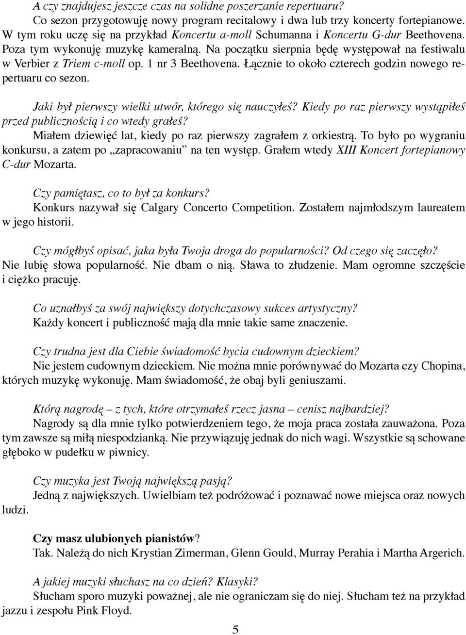 Na początku sierpnia będę występował na festiwalu w Verbier z Triem c-moll op. 1 nr 3 Beethovena. Łącznie to około czterech godzin nowego repertuaru co sezon.