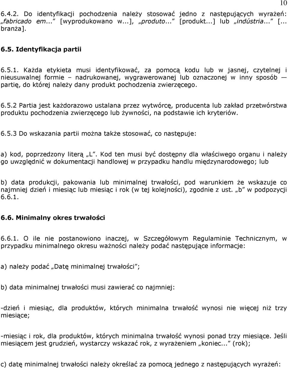 Każda etykieta musi identyfikować, za pomocą kodu lub w jasnej, czytelnej i nieusuwalnej formie nadrukowanej, wygrawerowanej lub oznaczonej w inny sposób partię, do której należy dany produkt