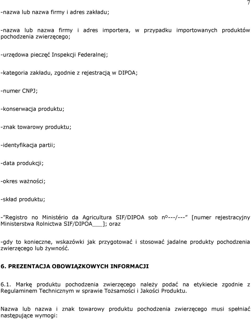 da Agricultura SIF/DIPOA sob nº---/--- [numer rejestracyjny Ministerstwa Rolnictwa SIF/DIPOA ]; oraz -gdy to konieczne, wskazówki jak przygotować i stosować jadalne produkty pochodzenia zwierzęcego